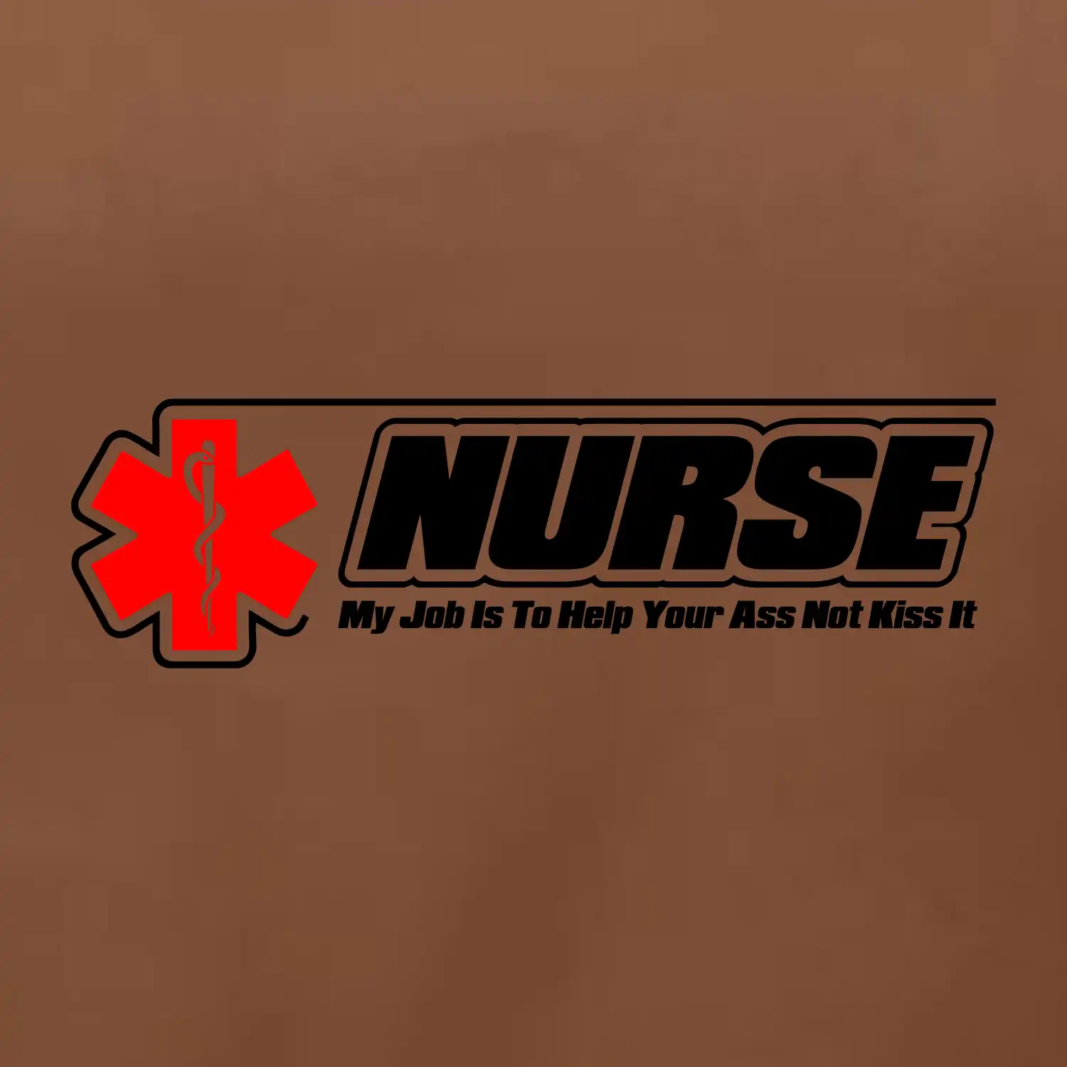 Nurse My Job Is To Save Your Ass Not Kiss It