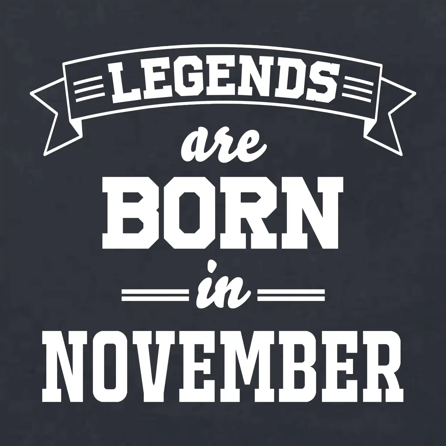 Legends are born in November