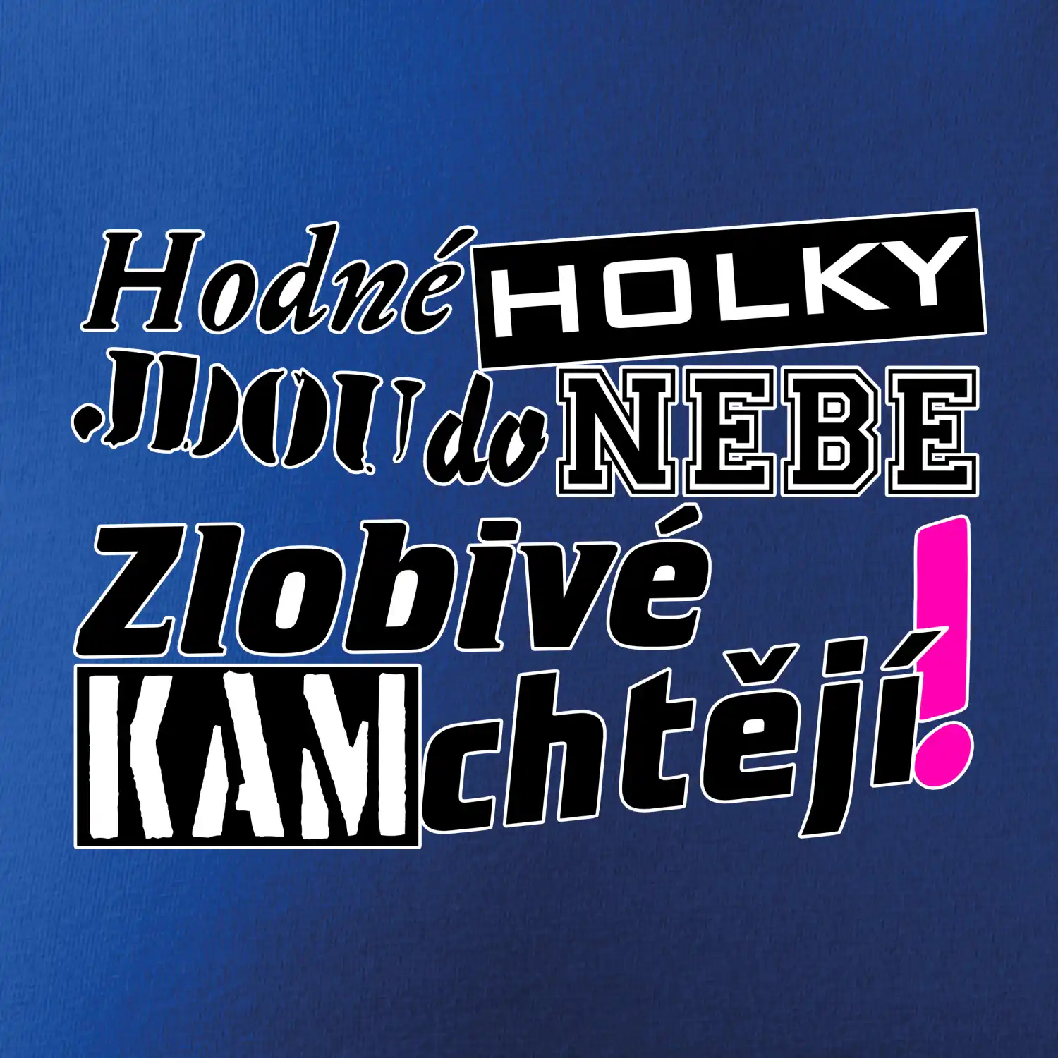 Hodné holky jdou do nebe, zlobivé kam chtějí!