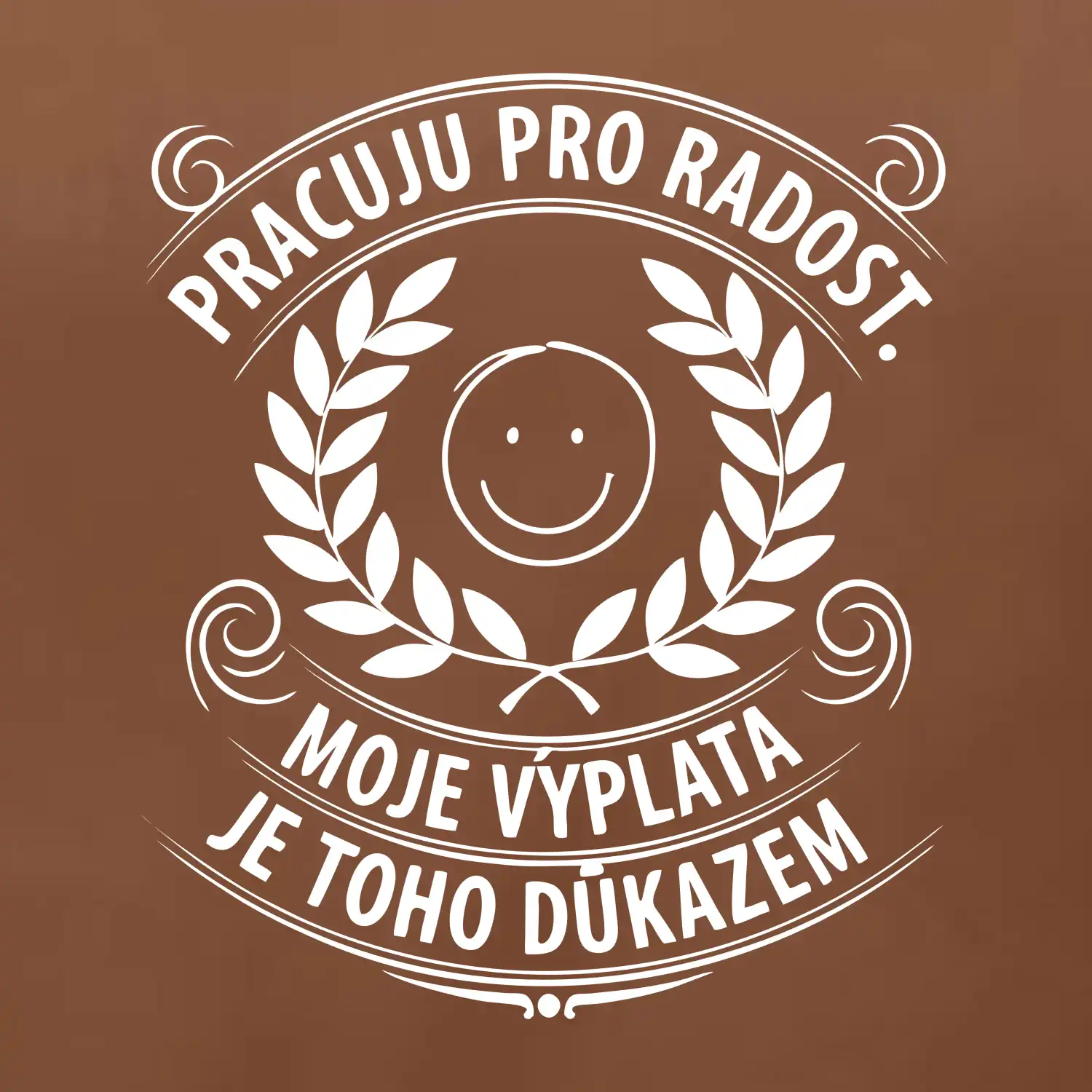 Pracuju pro radost. moje výplata je toho důkazem