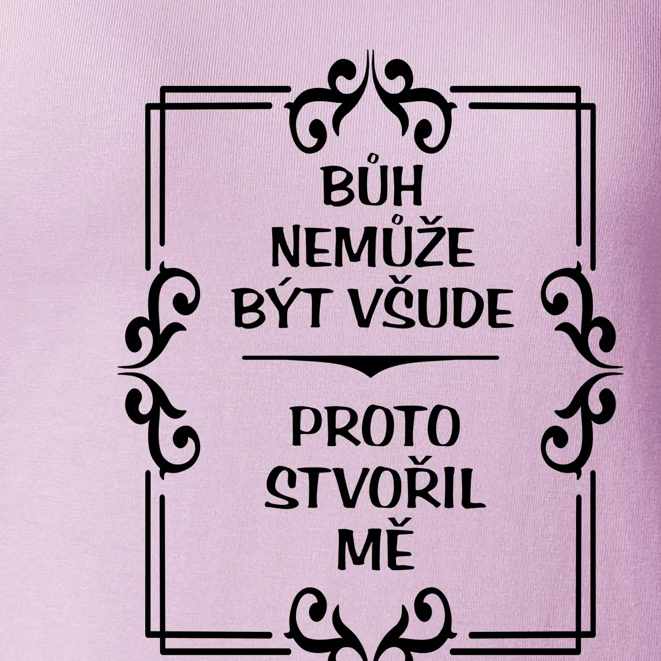 Bůh nemůže být všude, proto stvořil mě