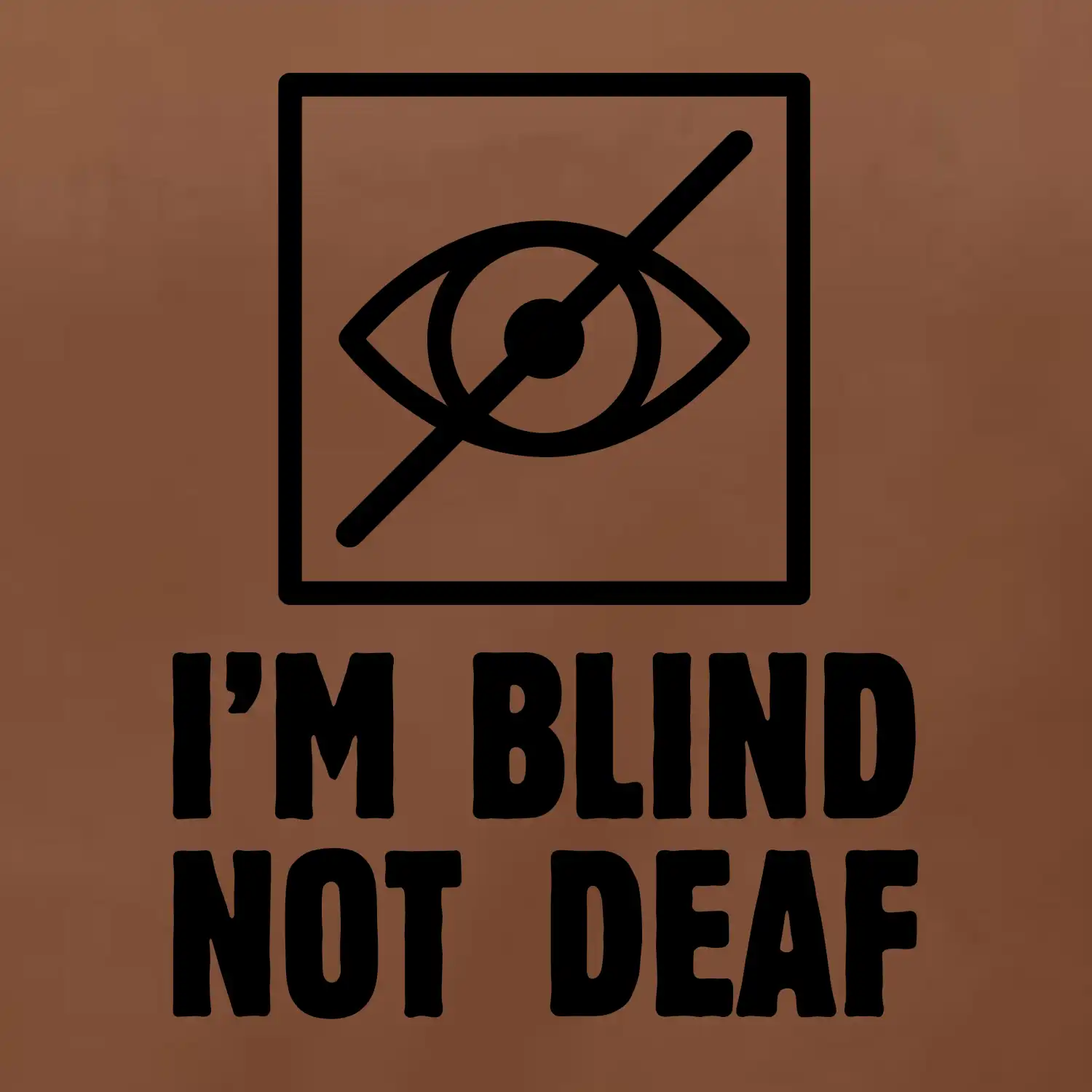I'm blind not deaf