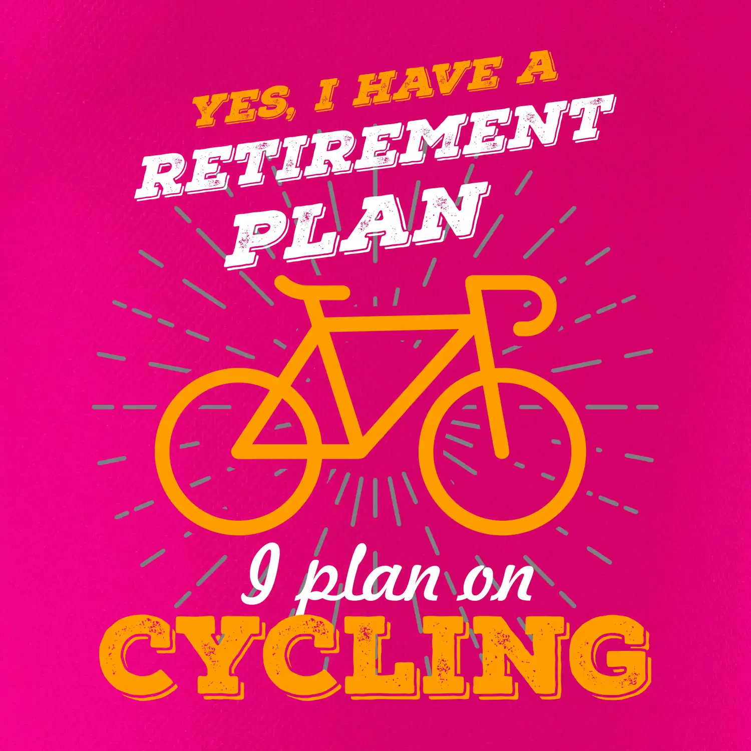 Oranžové kolo - Yes, I have a retirement plan, I plan on cycling