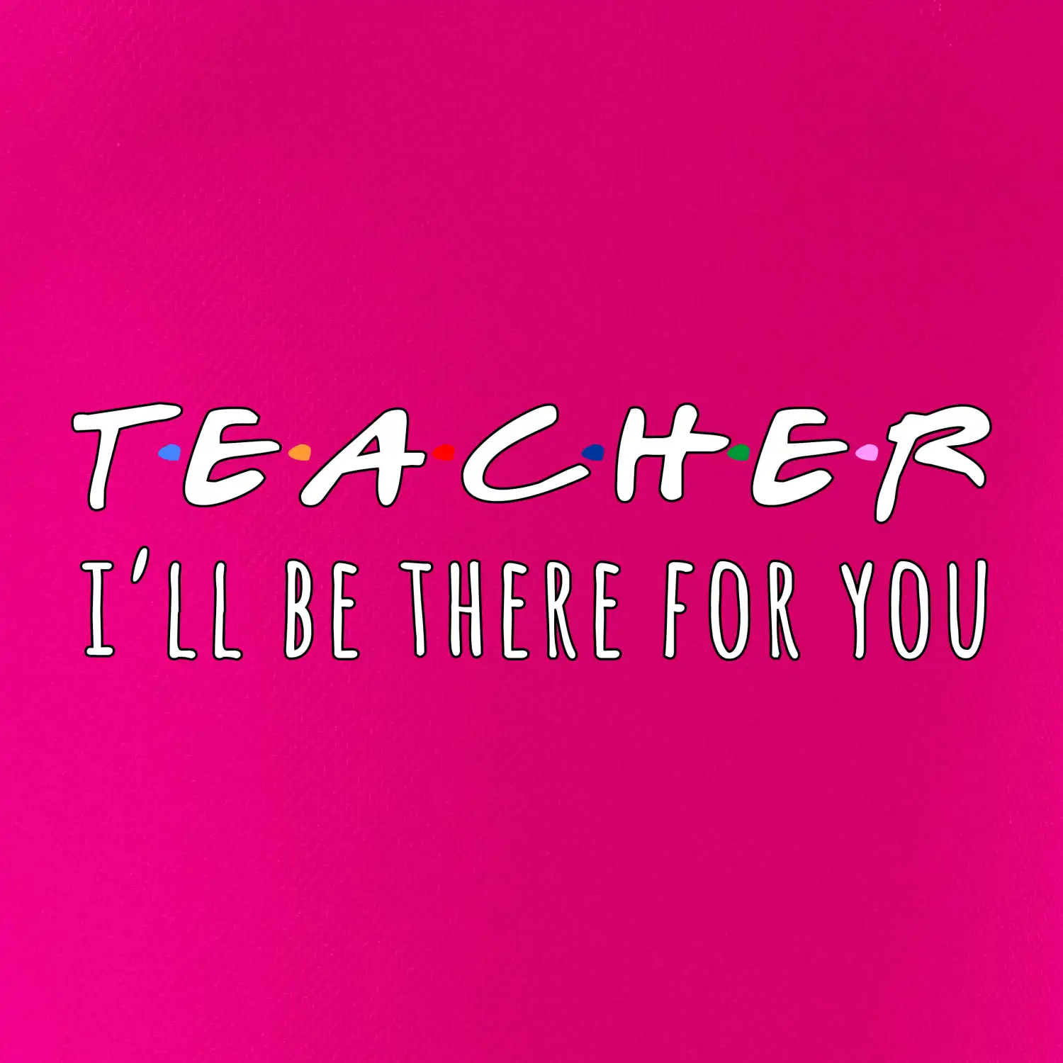 Teacher i'll be there for you