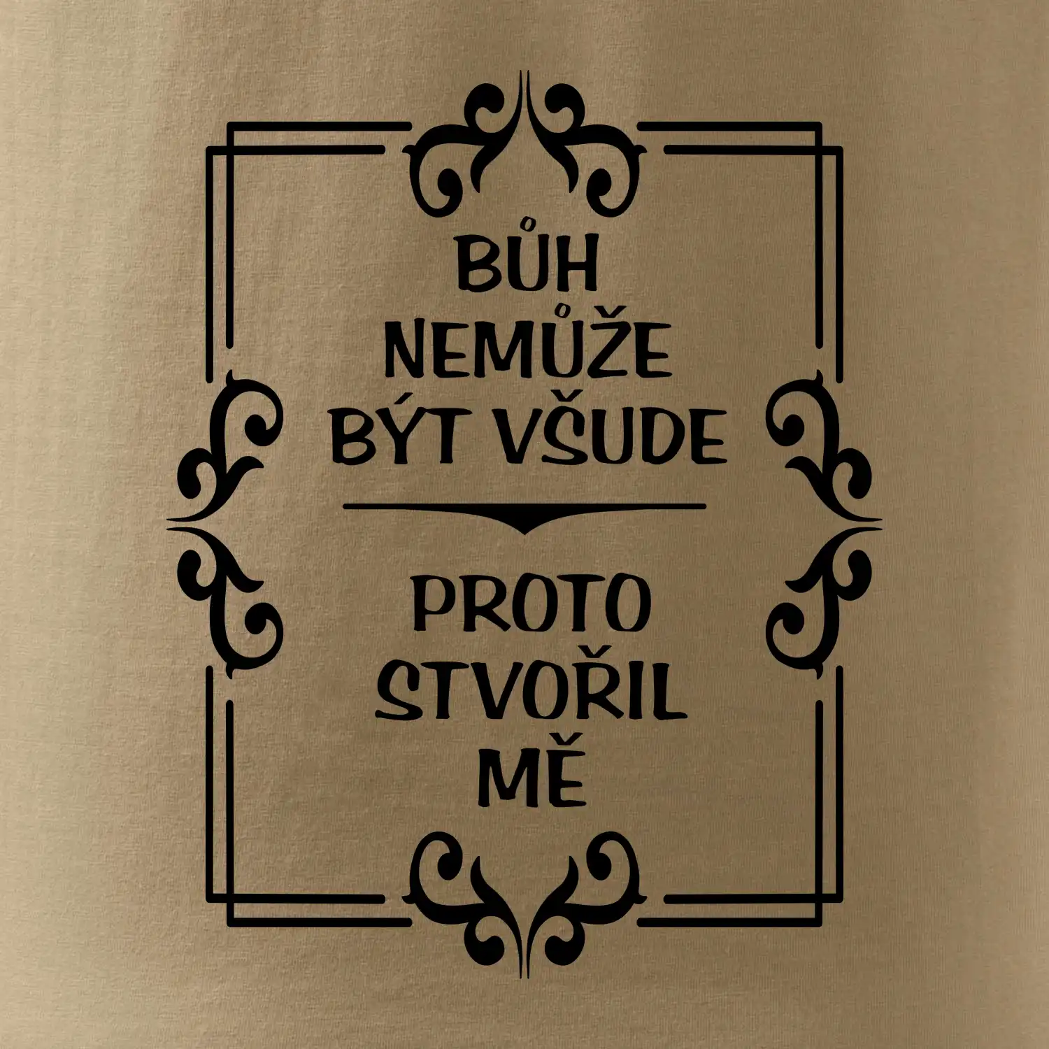Bůh nemůže být všude, proto stvořil mě