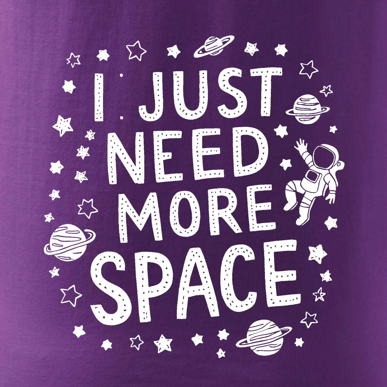 I just need more space