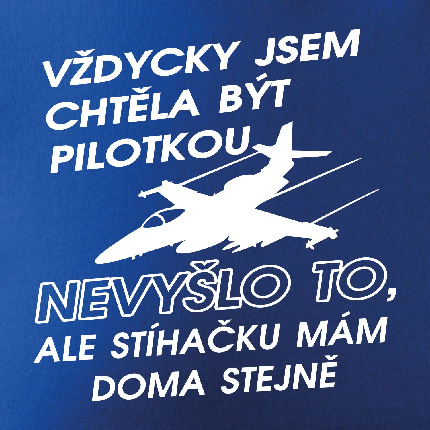 Chtěla jsem být pilotkou stíhačku mám doma