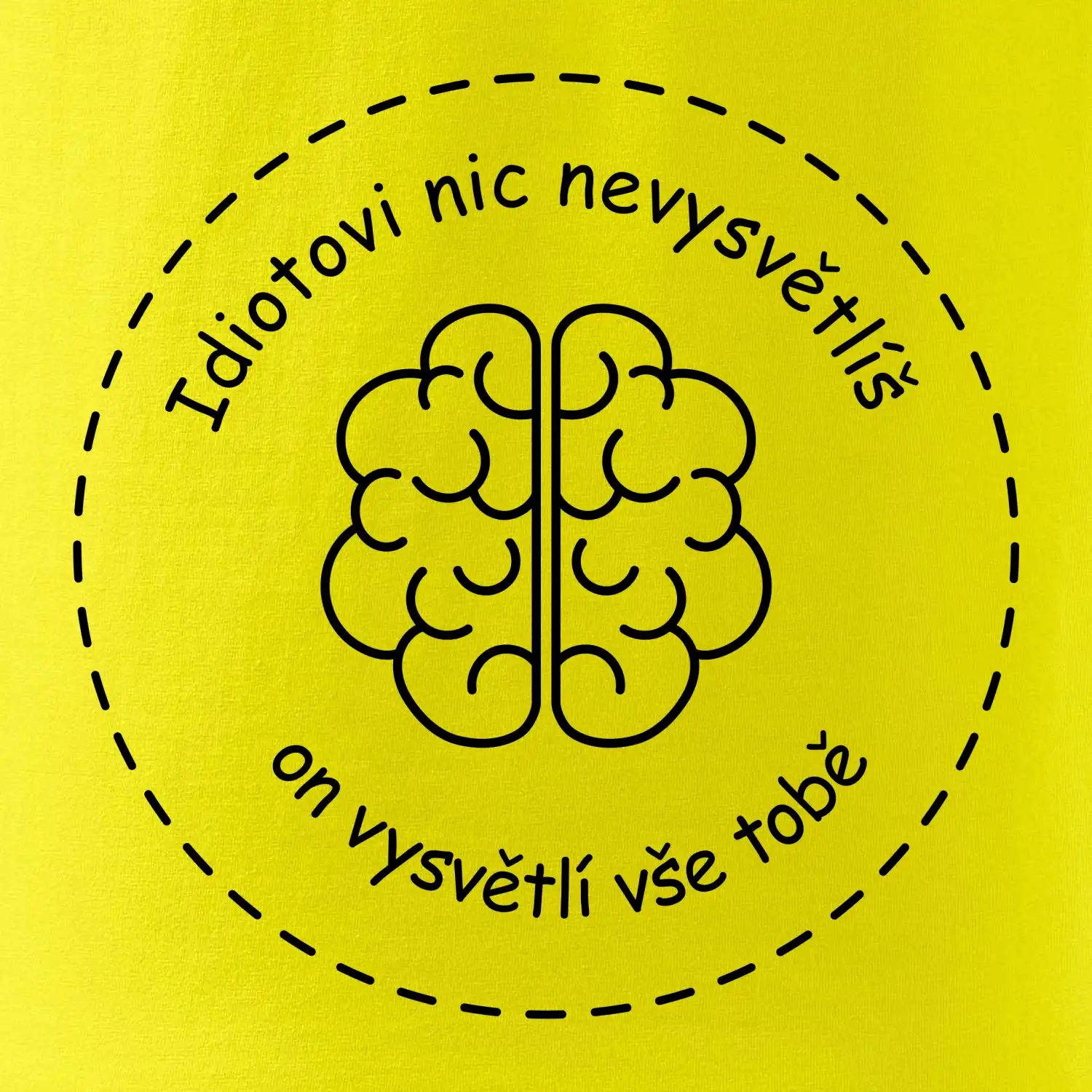 Idiotovi nic nevysvětlíš, ale on vysvětlí vše tobě