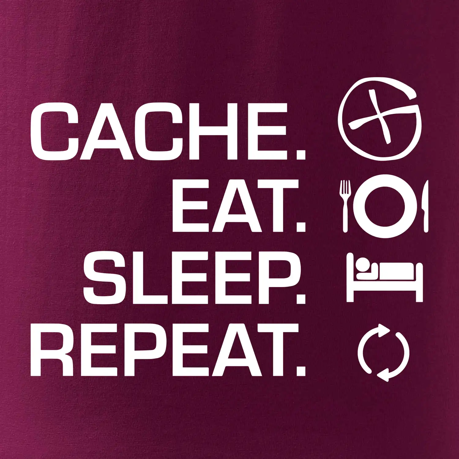 Eat sleep repeat Cache