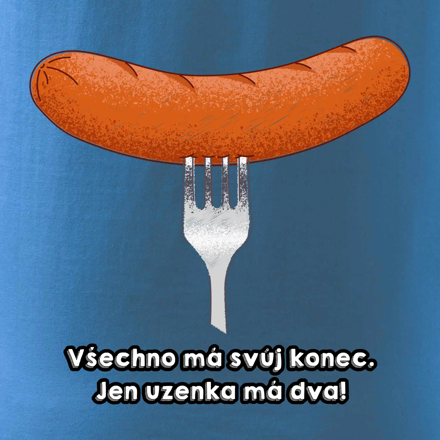 Všechno má svůj konec, jen uzenka má dva