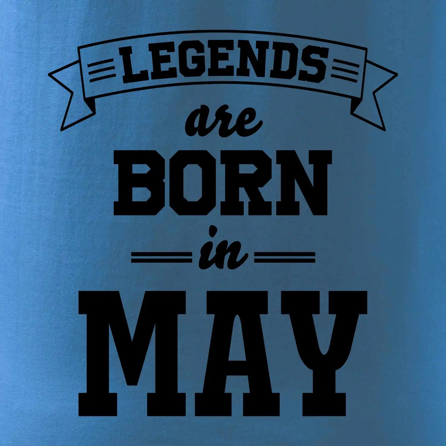 Legends are born in May