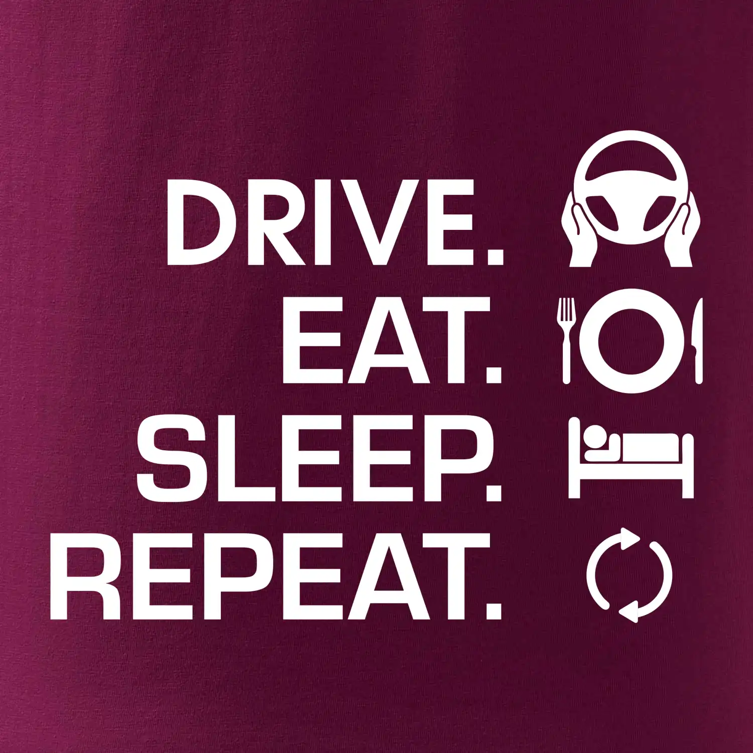 Drive eat sleep repeat