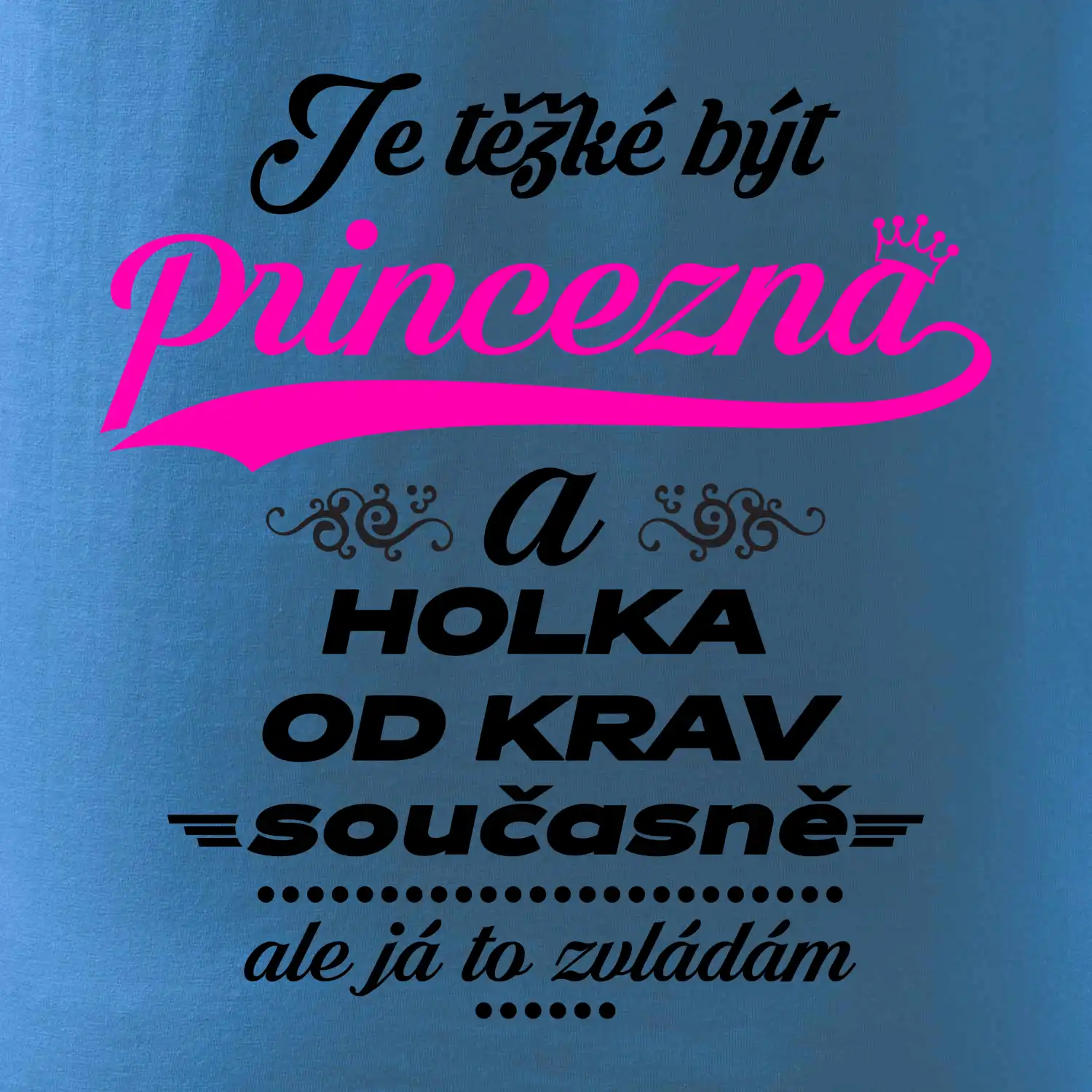 Je těžké být princezna a holka od krav