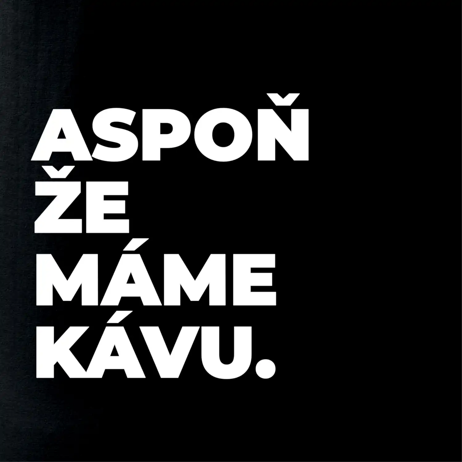 ASPOŇ ŽE MÁME KÁVU.