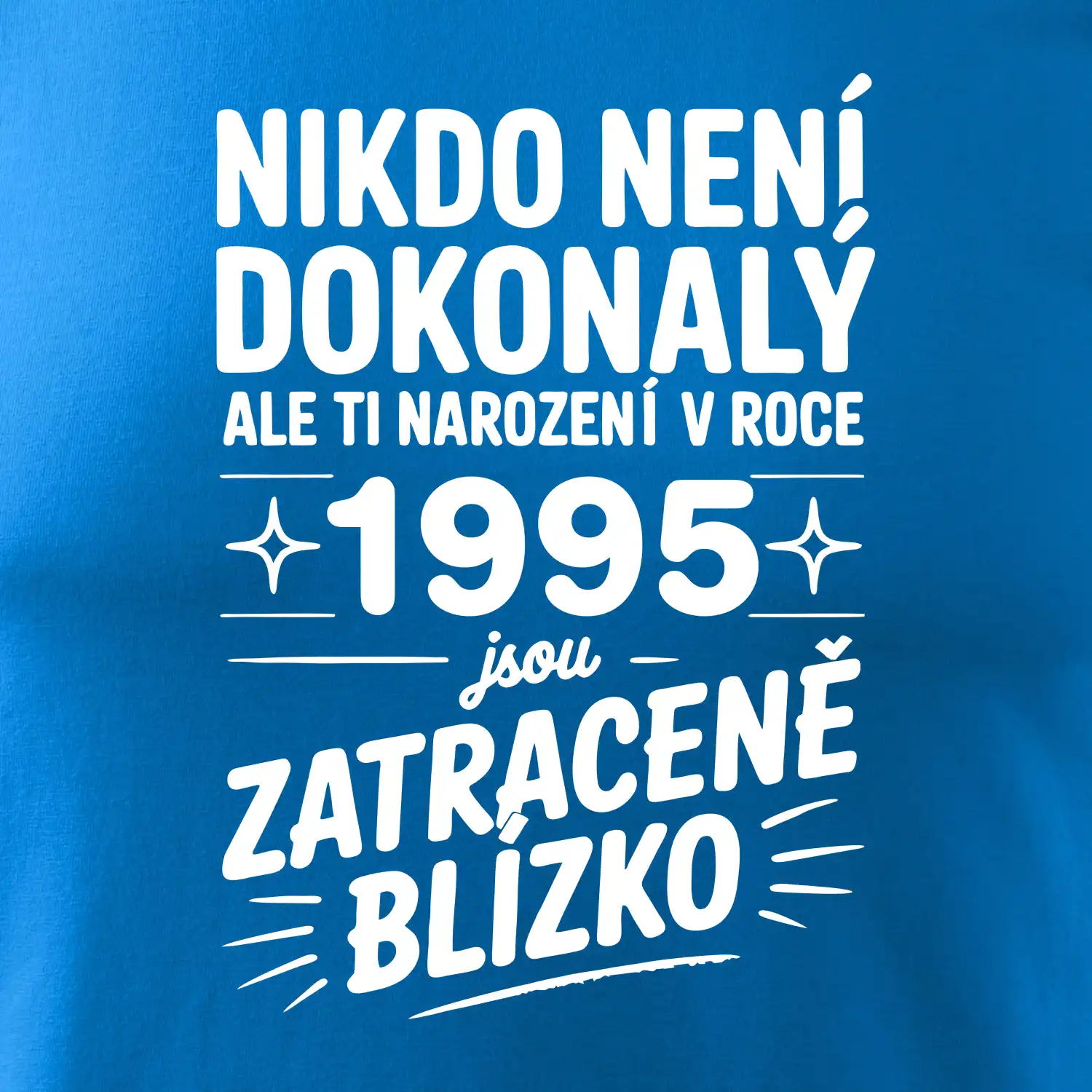 Nikdo není dokonalý ale ti narození v roce 1995 jsou zatraceně blízko