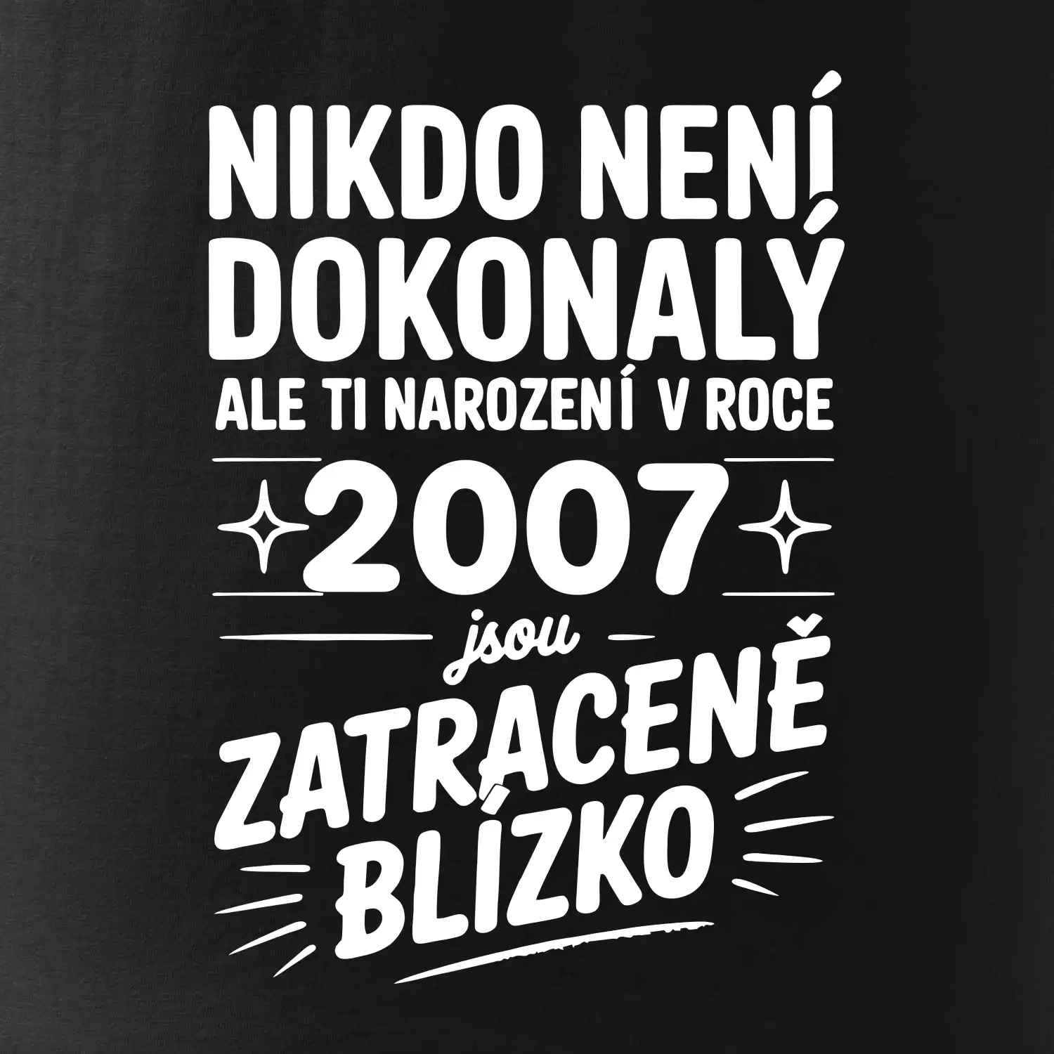 Nikdo není dokonalý ale ti narození v roce 2007 jsou zatraceně blízko