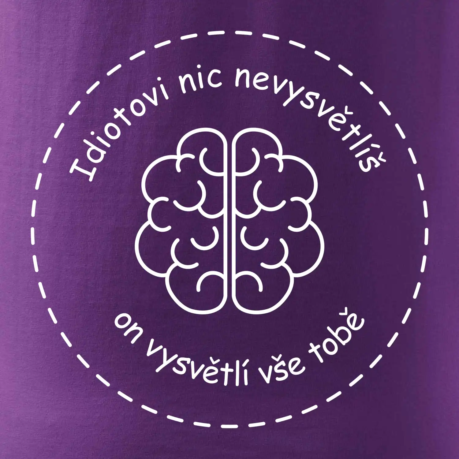Idiotovi nic nevysvětlíš, ale on vysvětlí vše tobě