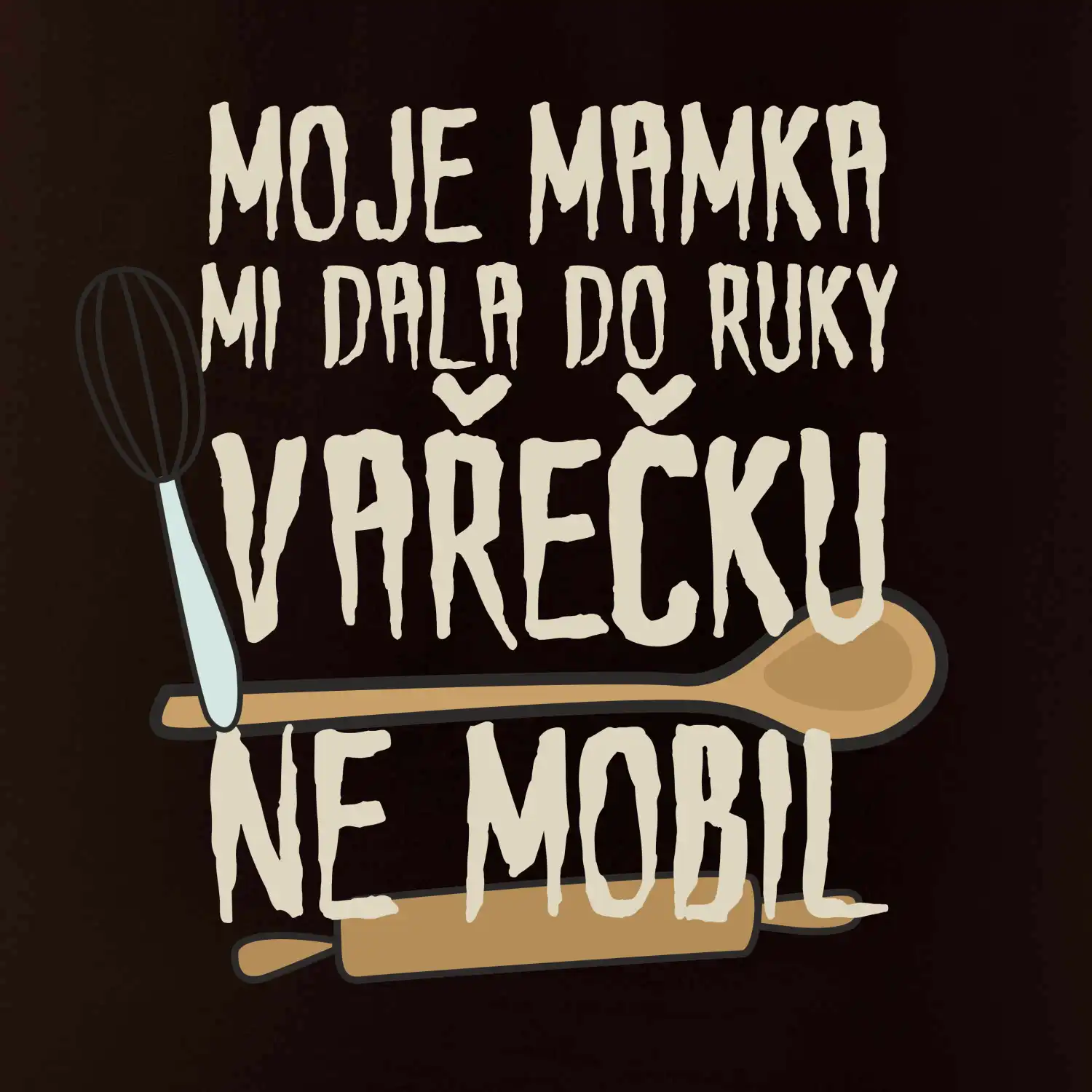 Moje mamka mi dala do ruky vařečku