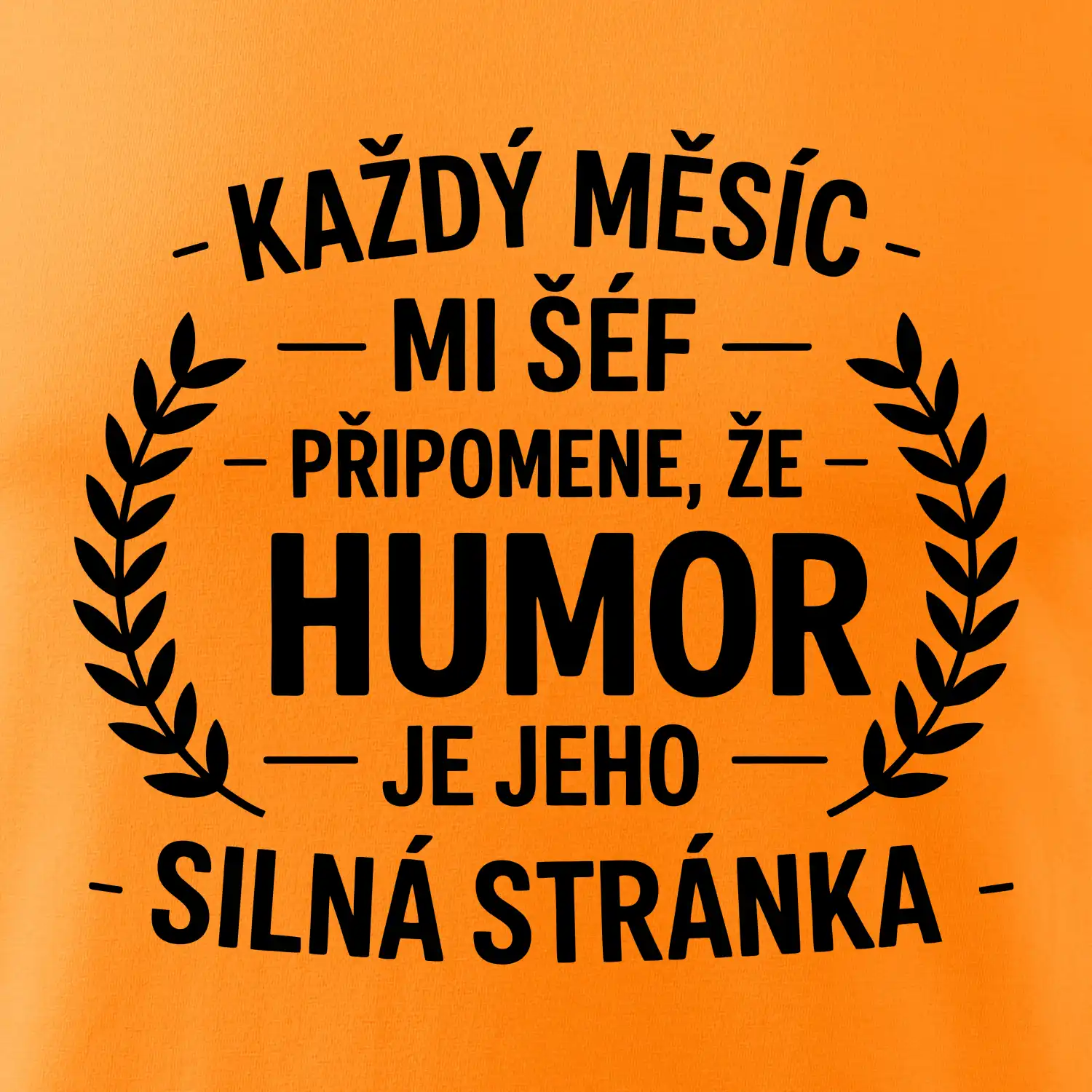 Každý měsíc mi šéf připomene, že humor je jeho silná stránka černě