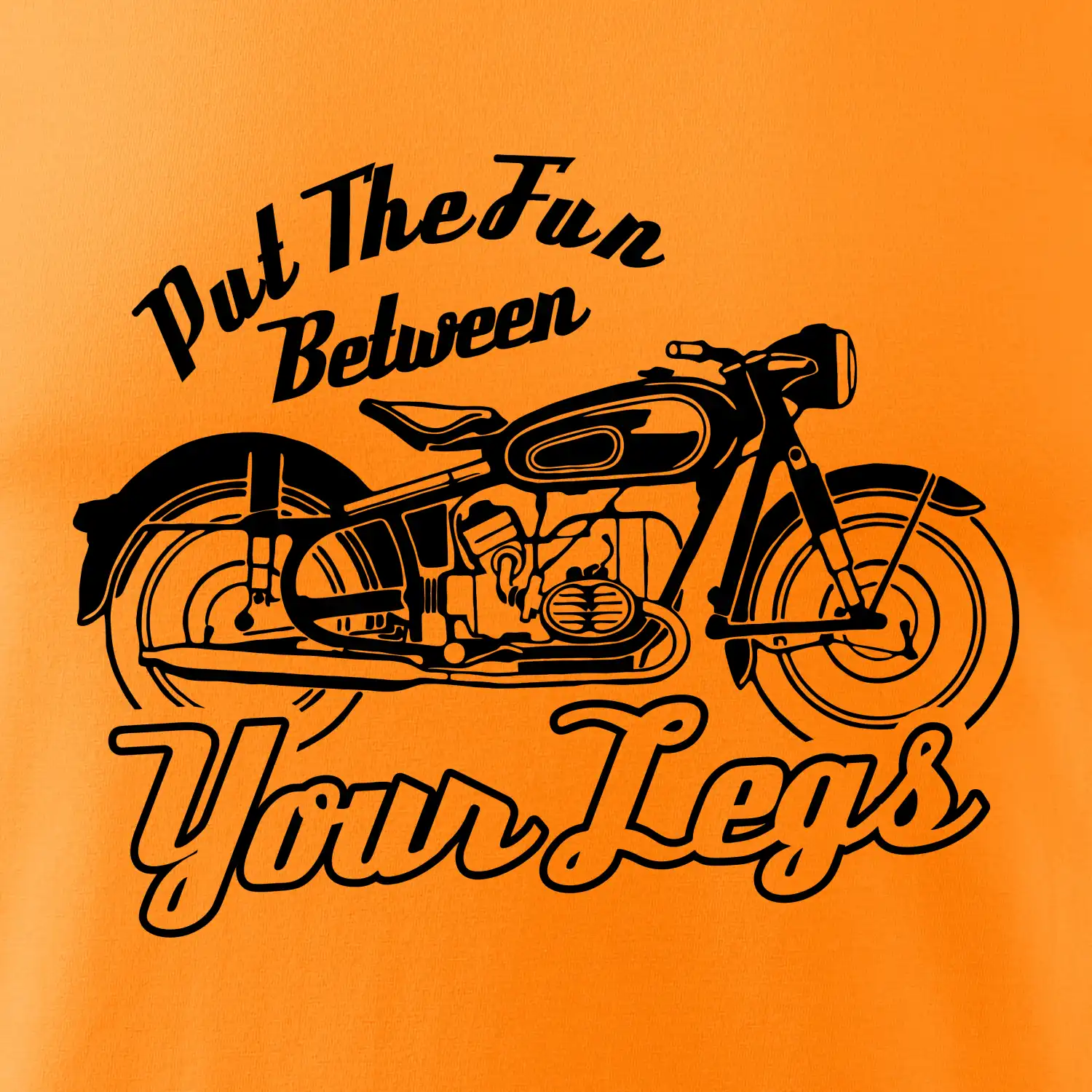 Put The Fun Between Your Legs Moto