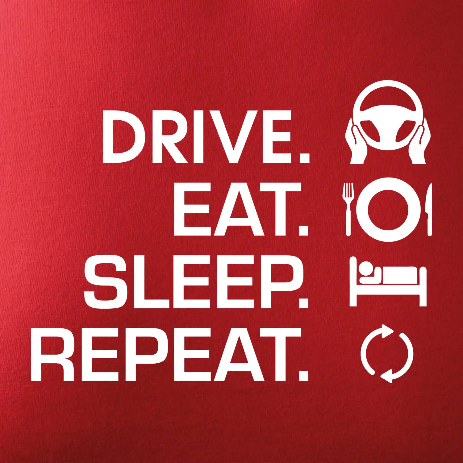 Drive eat sleep repeat