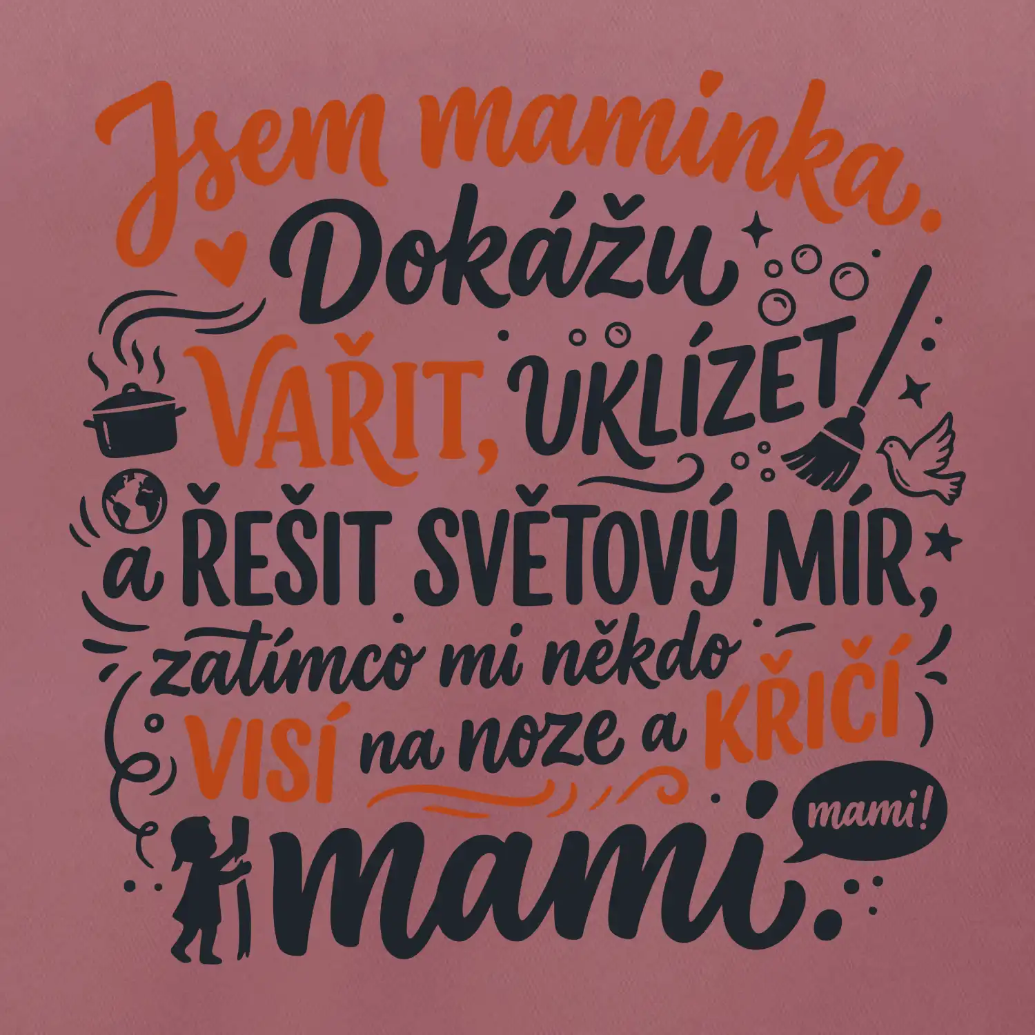 Jsem maminka. Dokážu vařit, uklízet a řešit světový mír