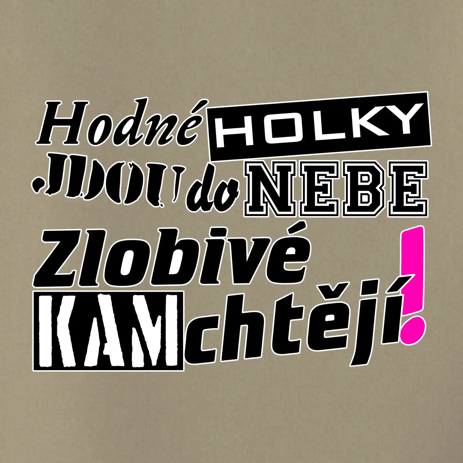 Hodné holky jdou do nebe, zlobivé kam chtějí!