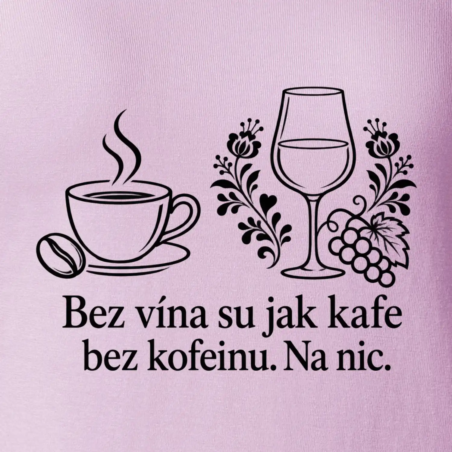 Bez vína su jak kafe bez kofeinu. Na nic