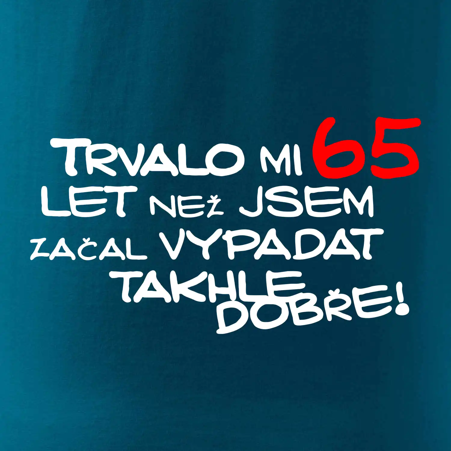 Trvalo mi 65 let než jsem začal vypadat takhle dobře