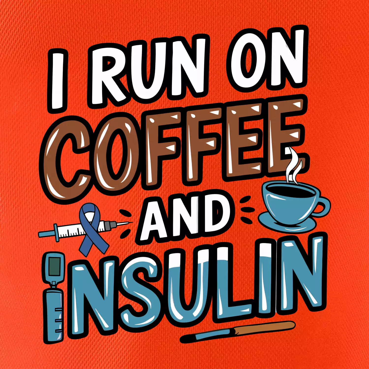 I Run On Coffee And Insulin