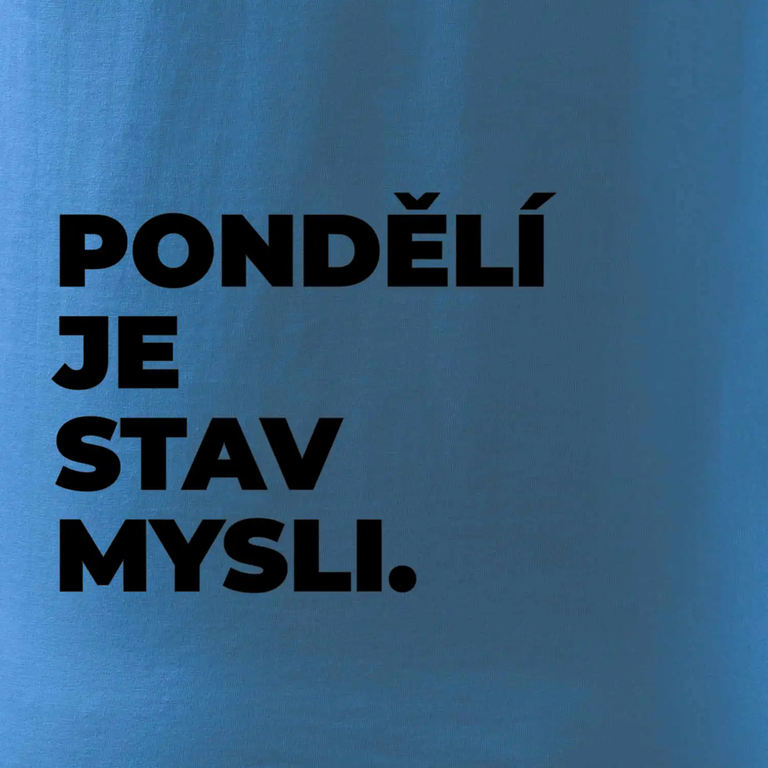 PONDĚLÍ JE STAV MYSLI.