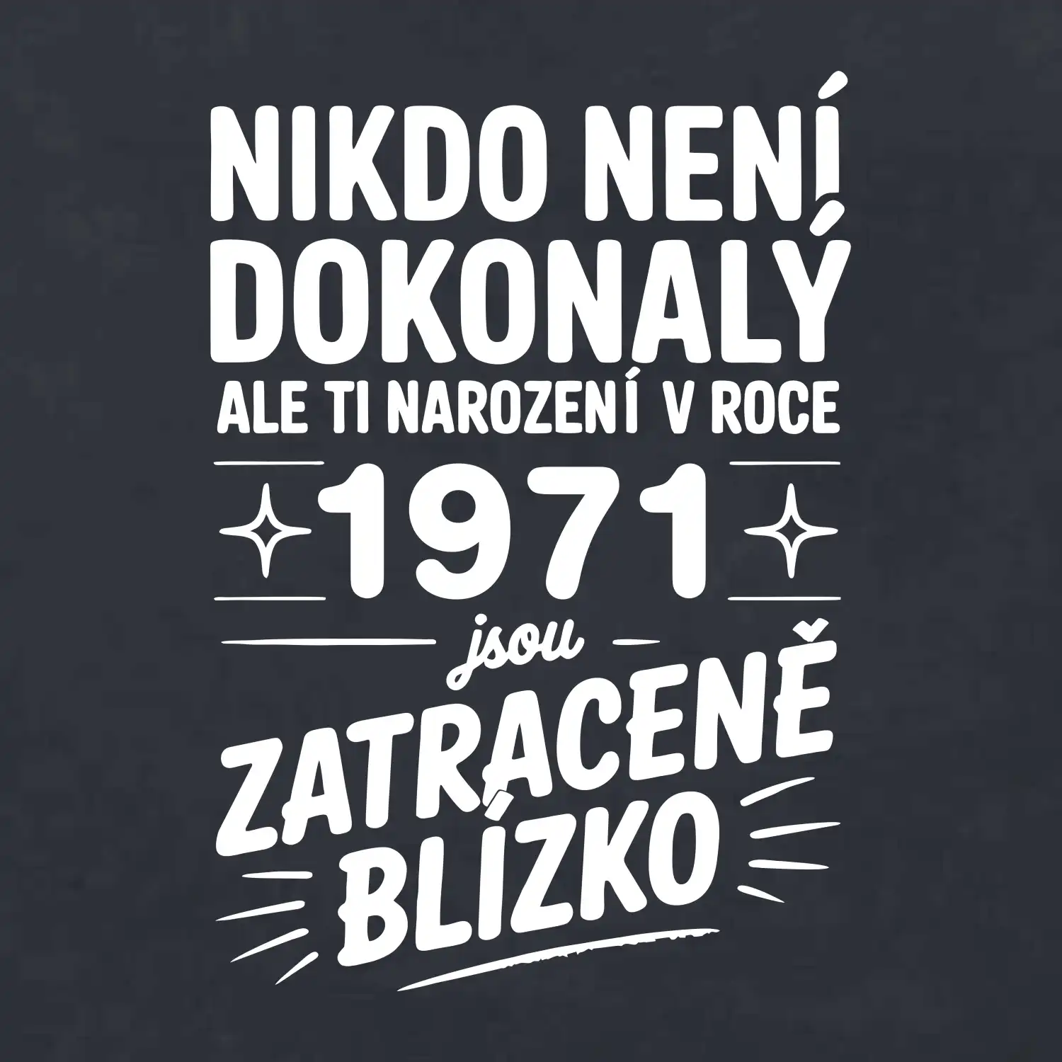 Nikdo není dokonalý ale ti narození v roce 1971 jsou zatraceně blízko