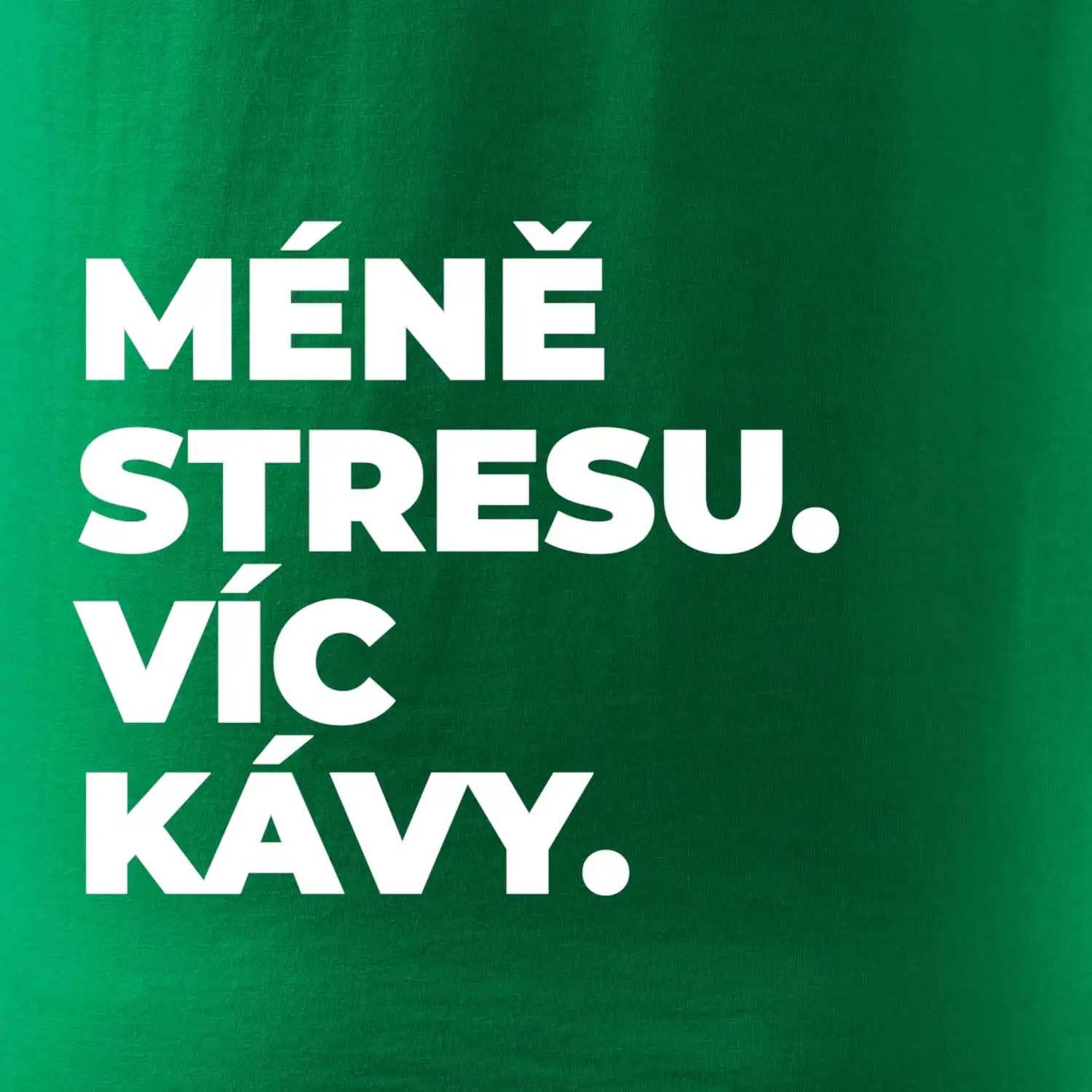 MÉNĚ STRESU.VÍC KÁVY.