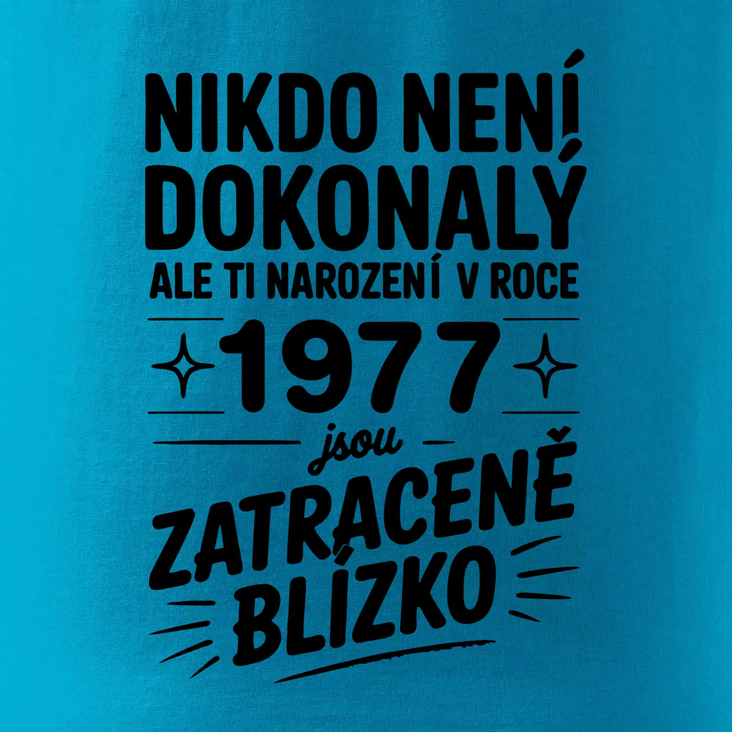 Nikdo není dokonalý ale ti narození v roce 1977 jsou zatraceně blízko