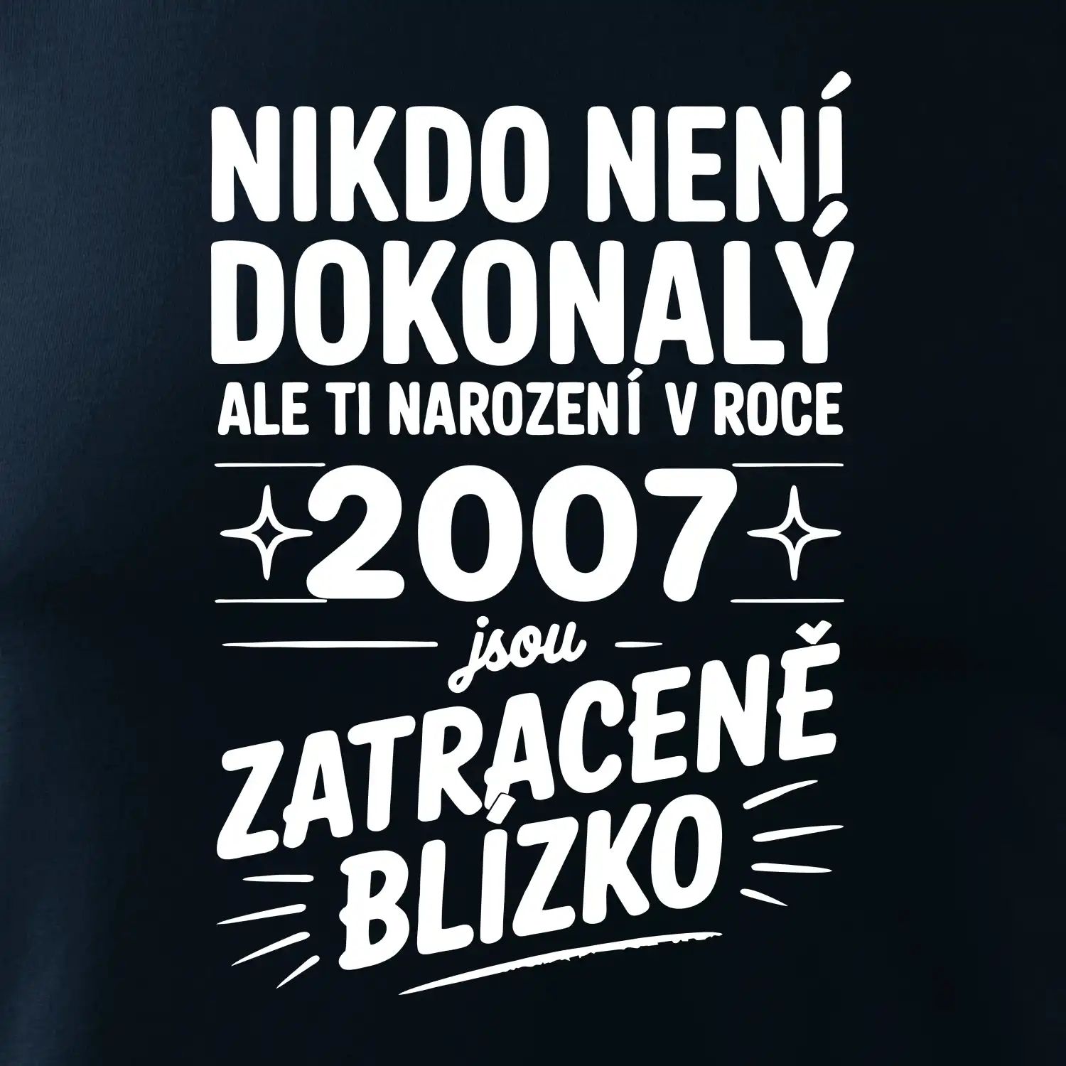 Nikdo není dokonalý ale ti narození v roce 2007 jsou zatraceně blízko