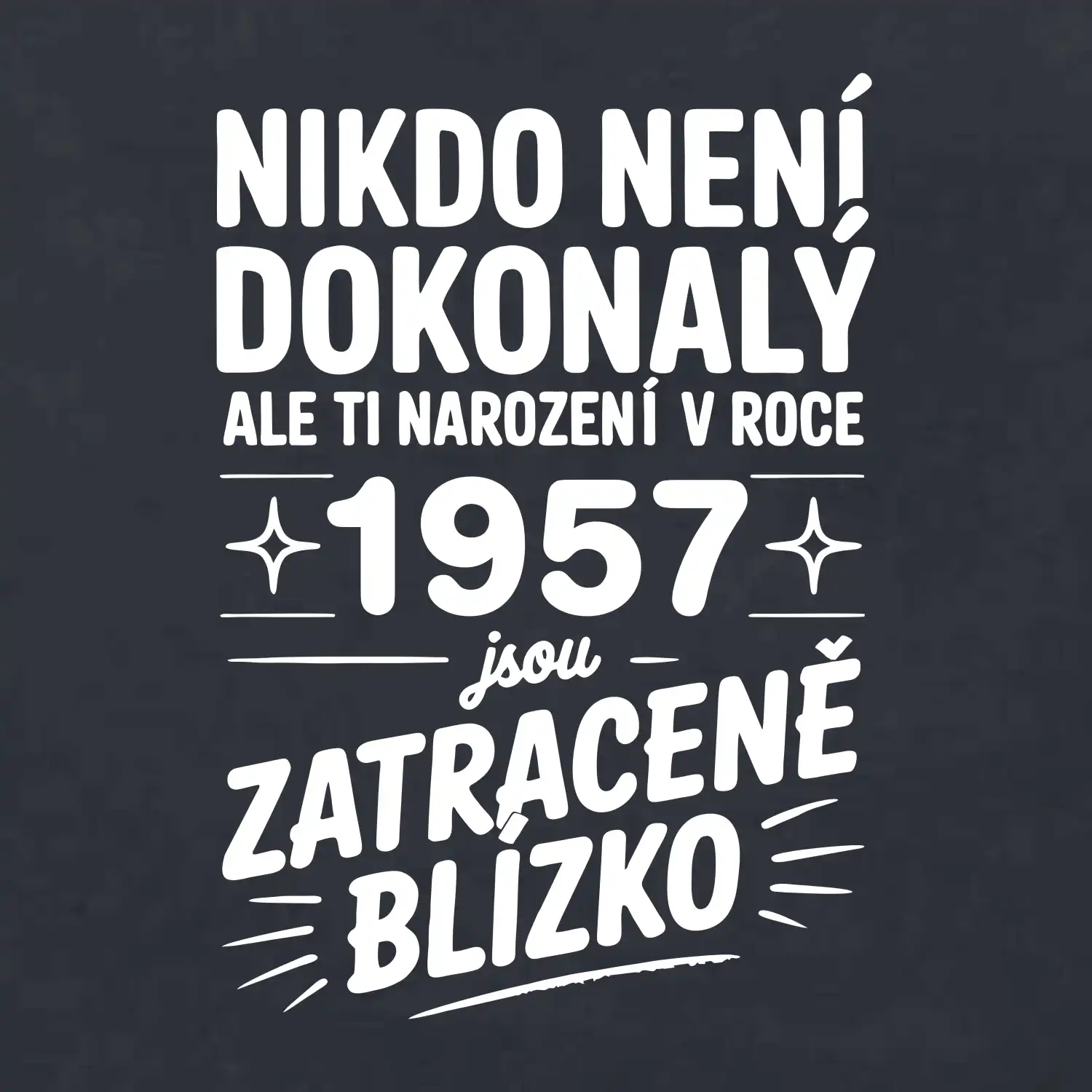 Nikdo není dokonalý ale ti narození v roce 1957 jsou zatraceně blízko
