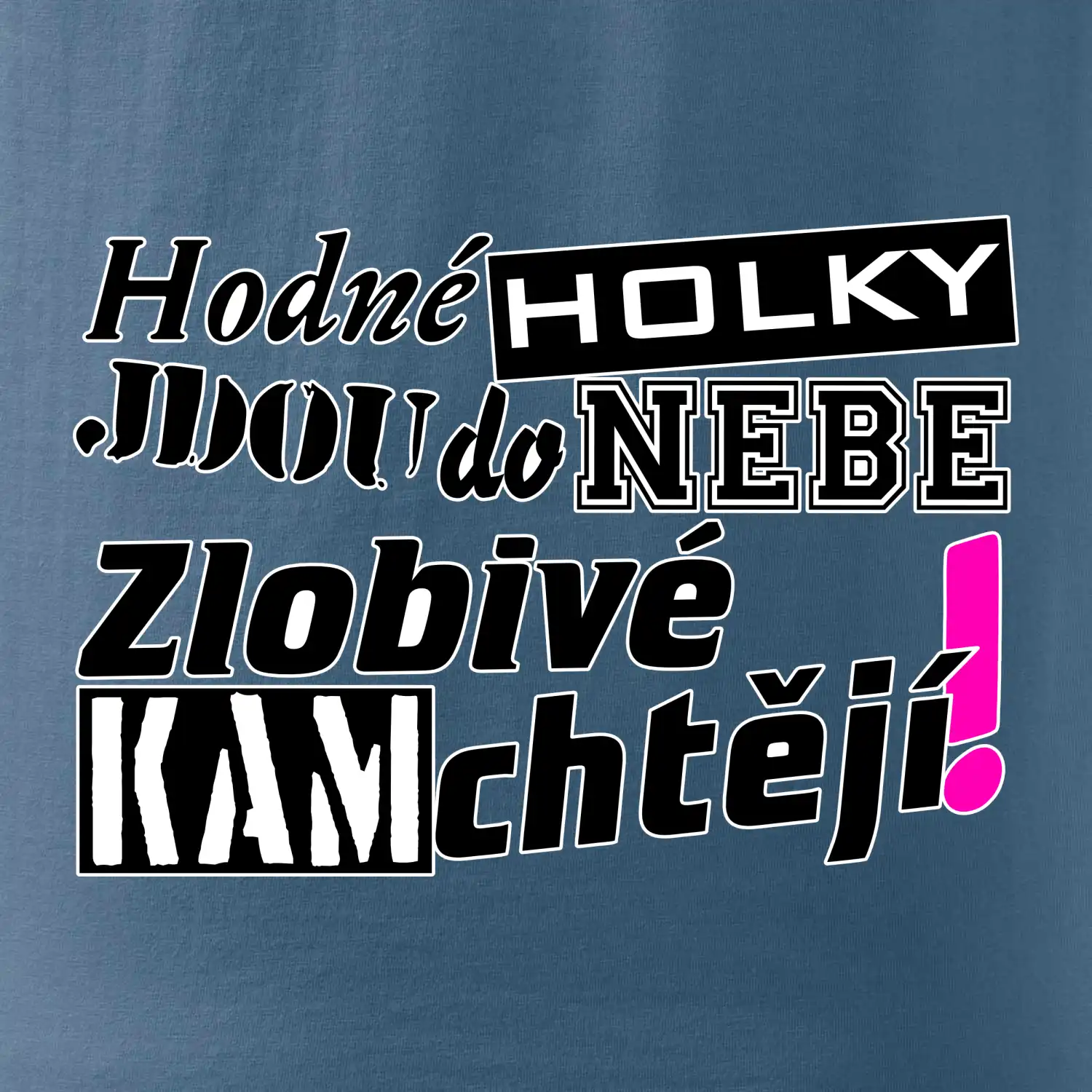 Hodné holky jdou do nebe, zlobivé kam chtějí!