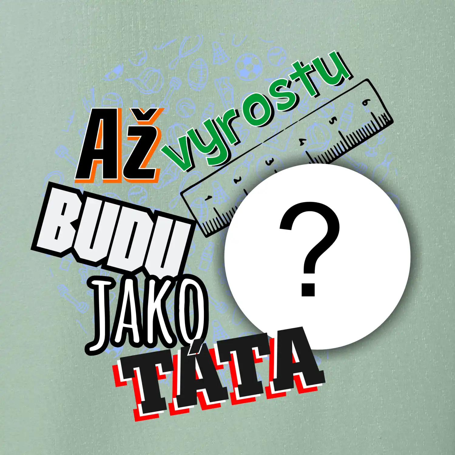 Až vyrostu budu jako táta .- vlastní motiv
