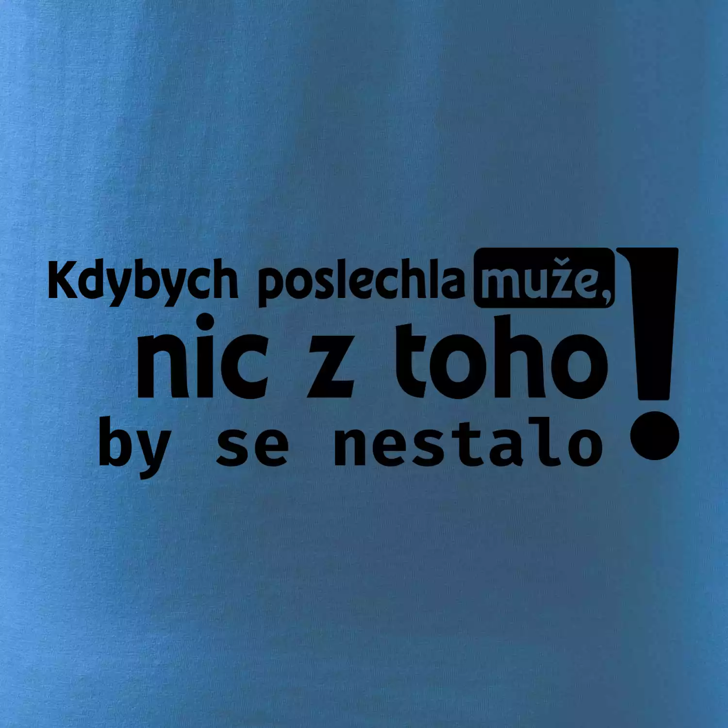 Kdybych poslechla muže, nic u toho by se nestalo