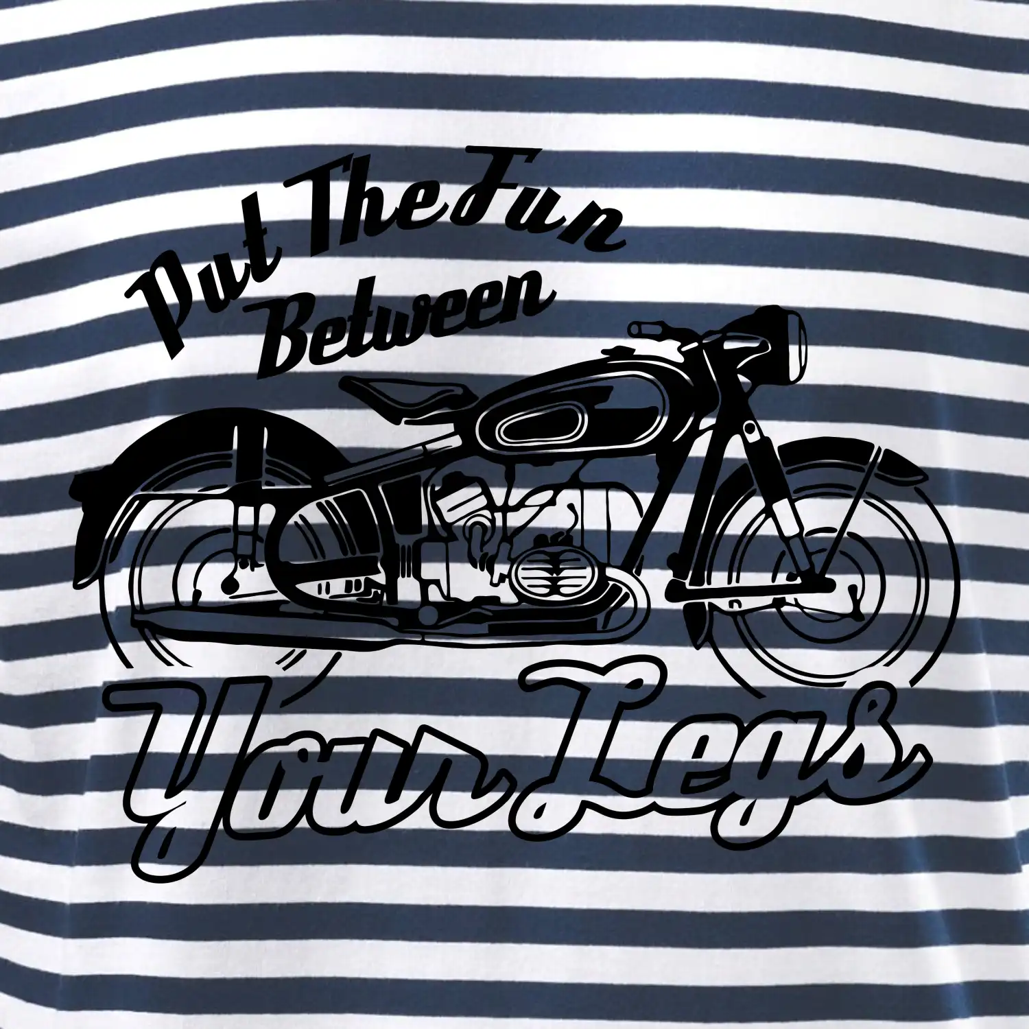 Put The Fun Between Your Legs Moto
