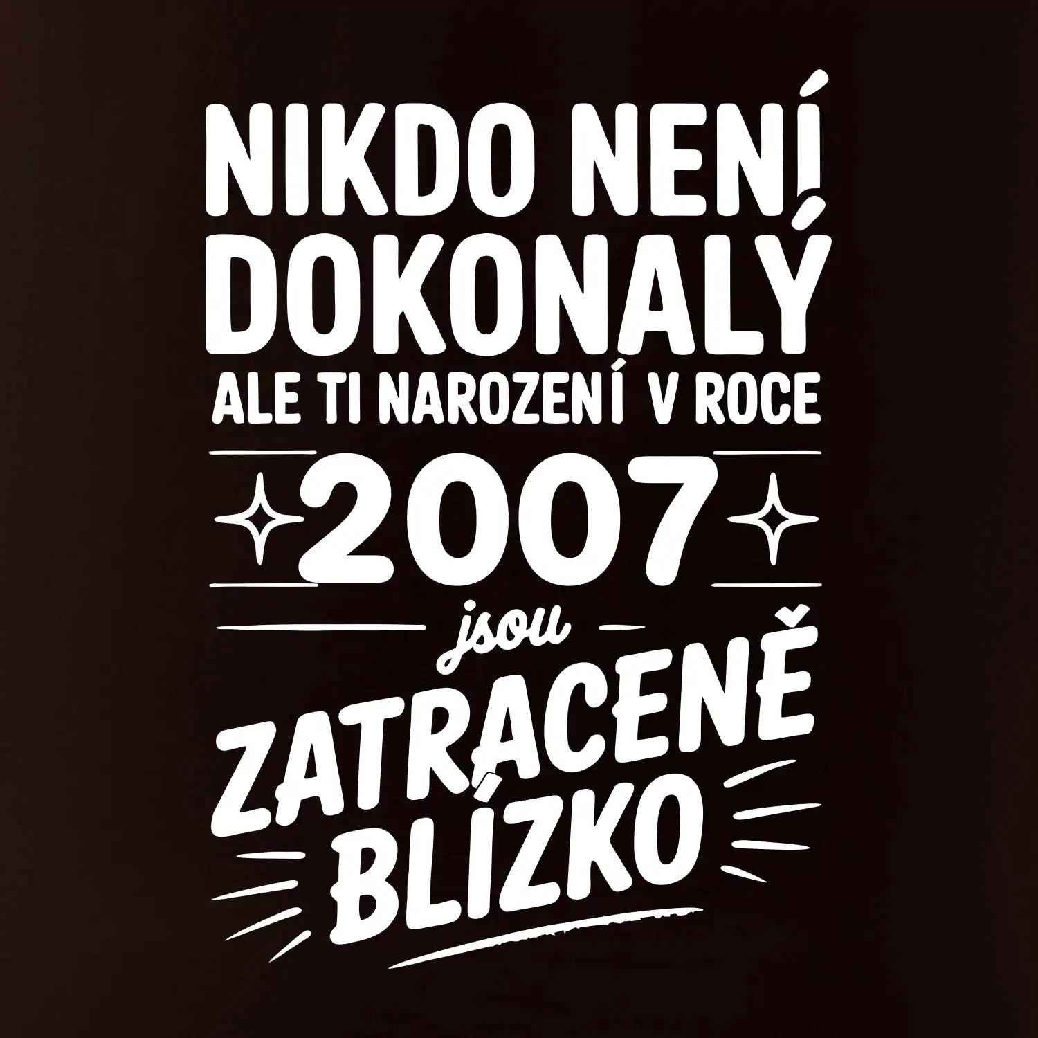 Nikdo není dokonalý ale ti narození v roce 2007 jsou zatraceně blízko