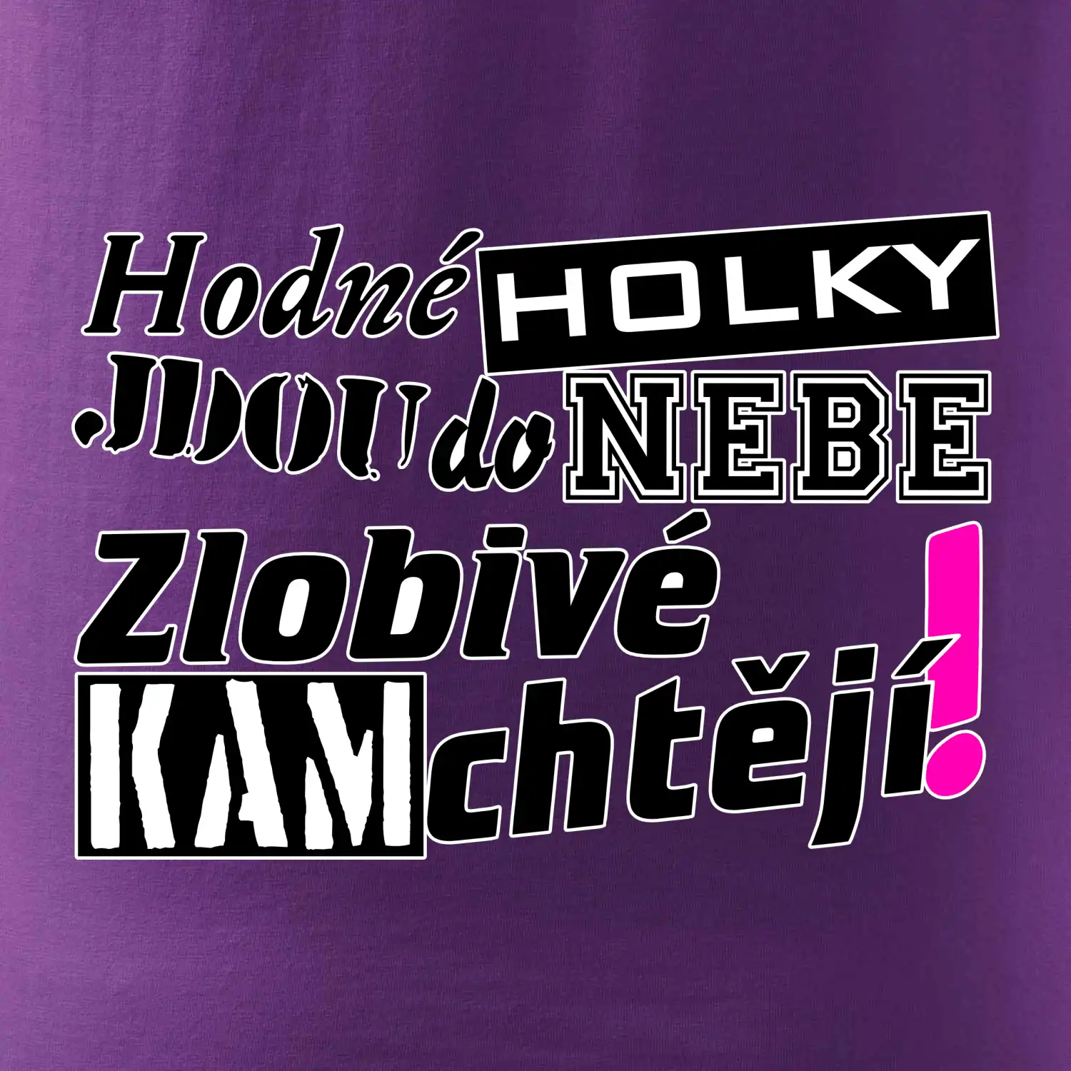 Hodné holky jdou do nebe, zlobivé kam chtějí!