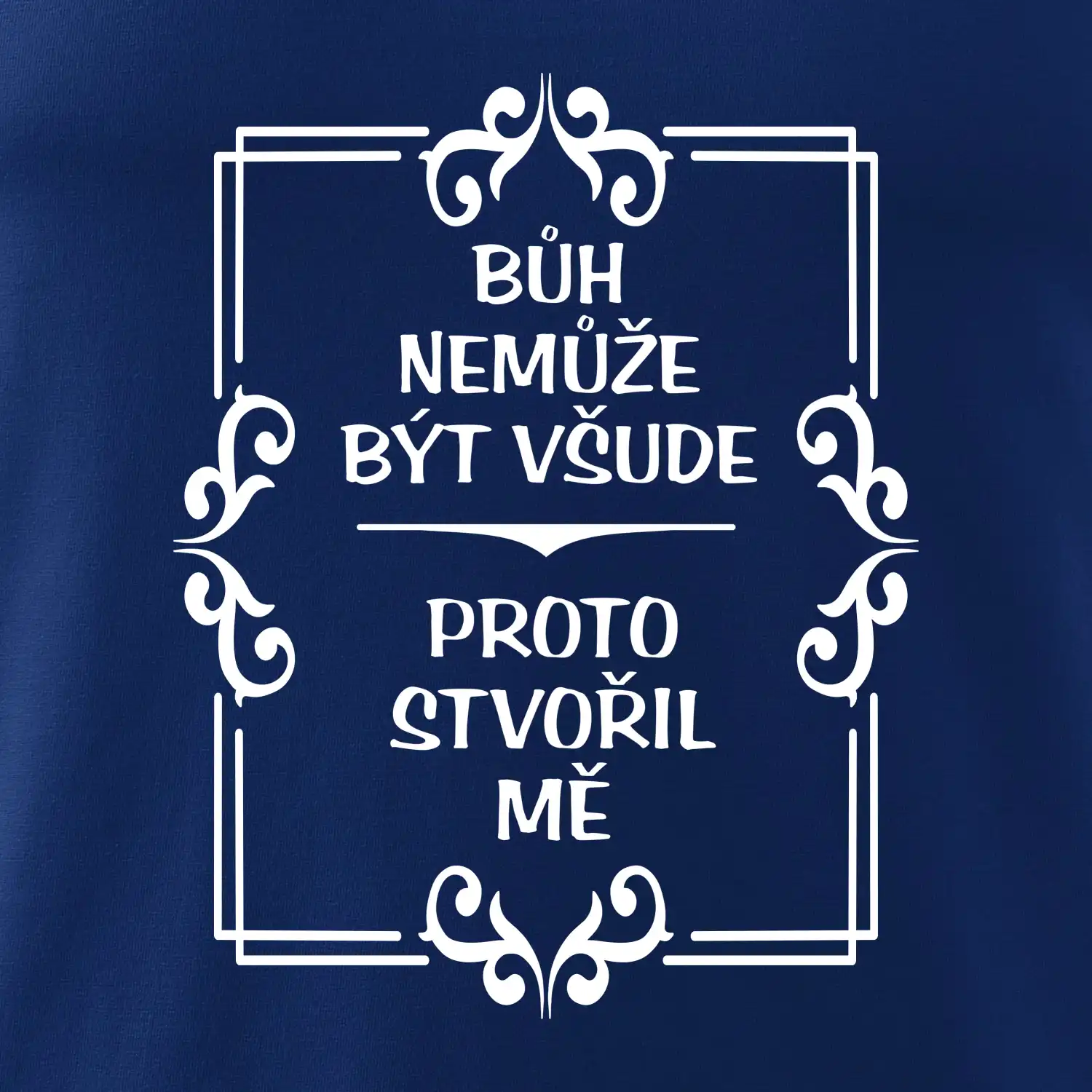 Bůh nemůže být všude, proto stvořil mě