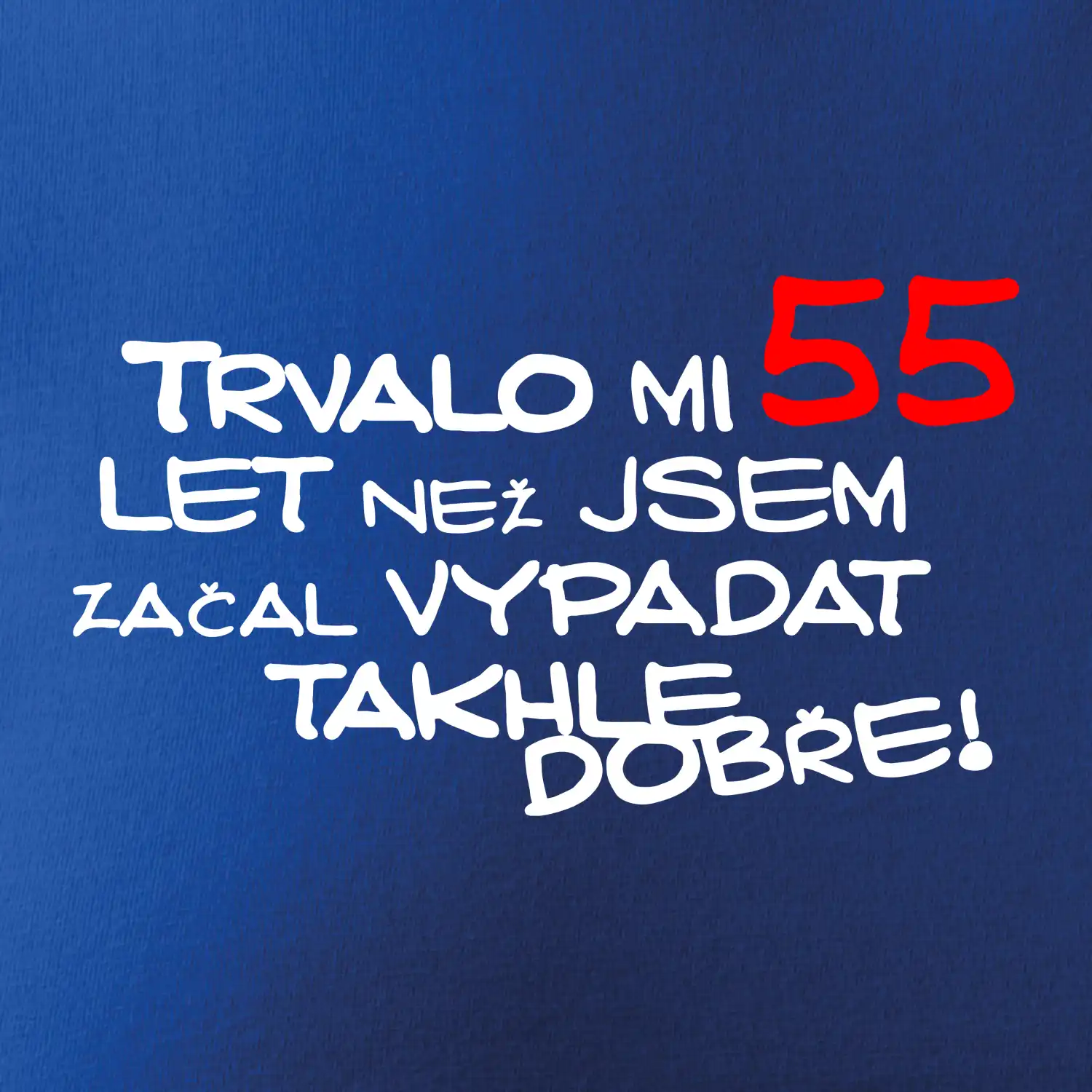 Trvalo mi 55 let než jsem začal vypadat takhle dobře