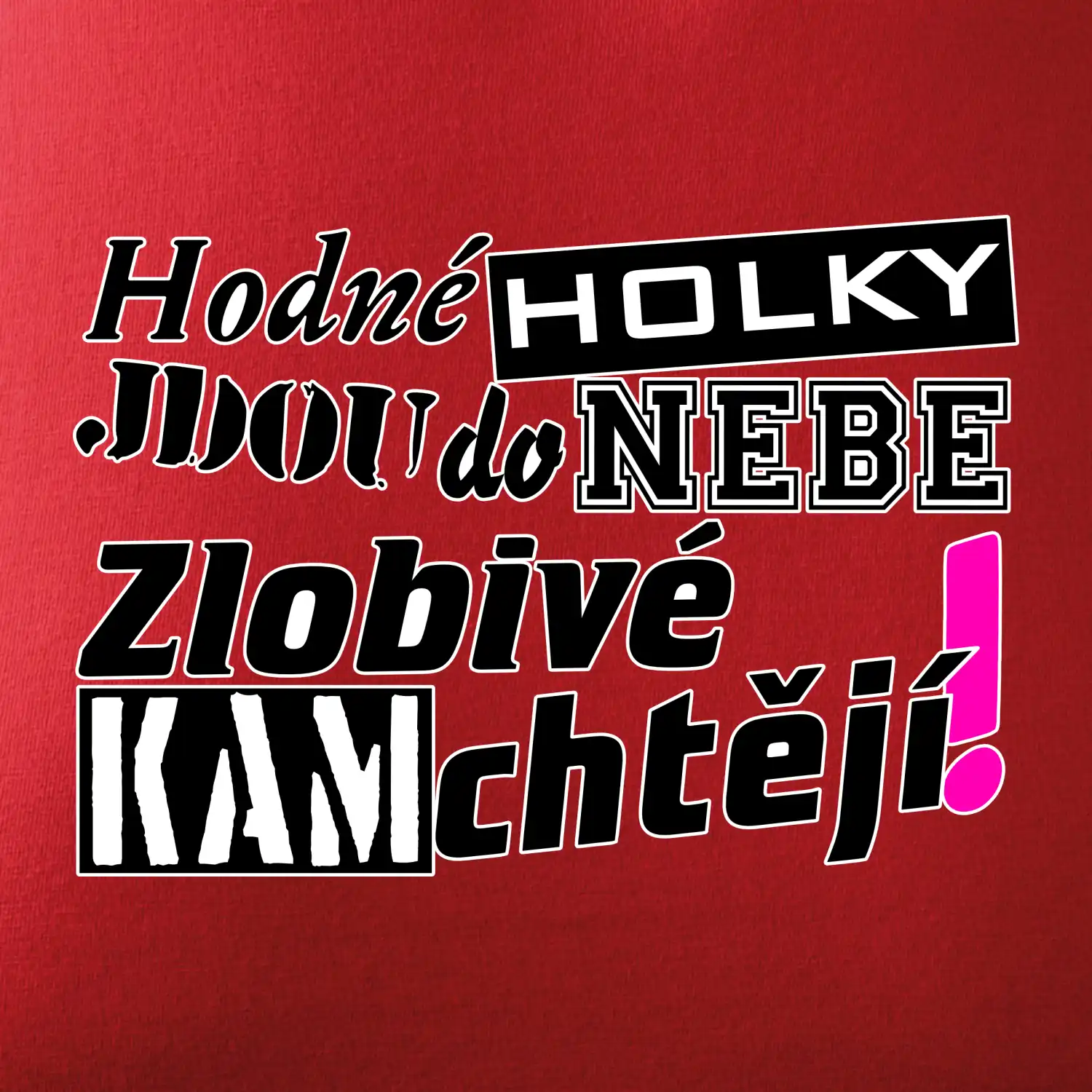Hodné holky jdou do nebe, zlobivé kam chtějí!