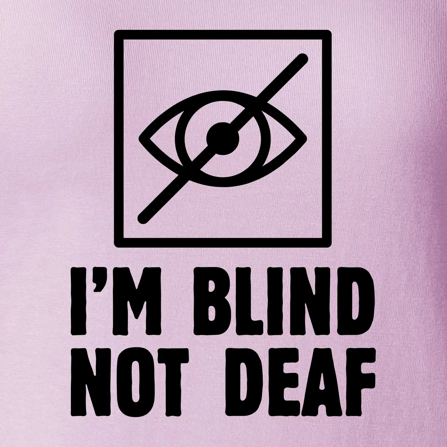 I'm blind not deaf