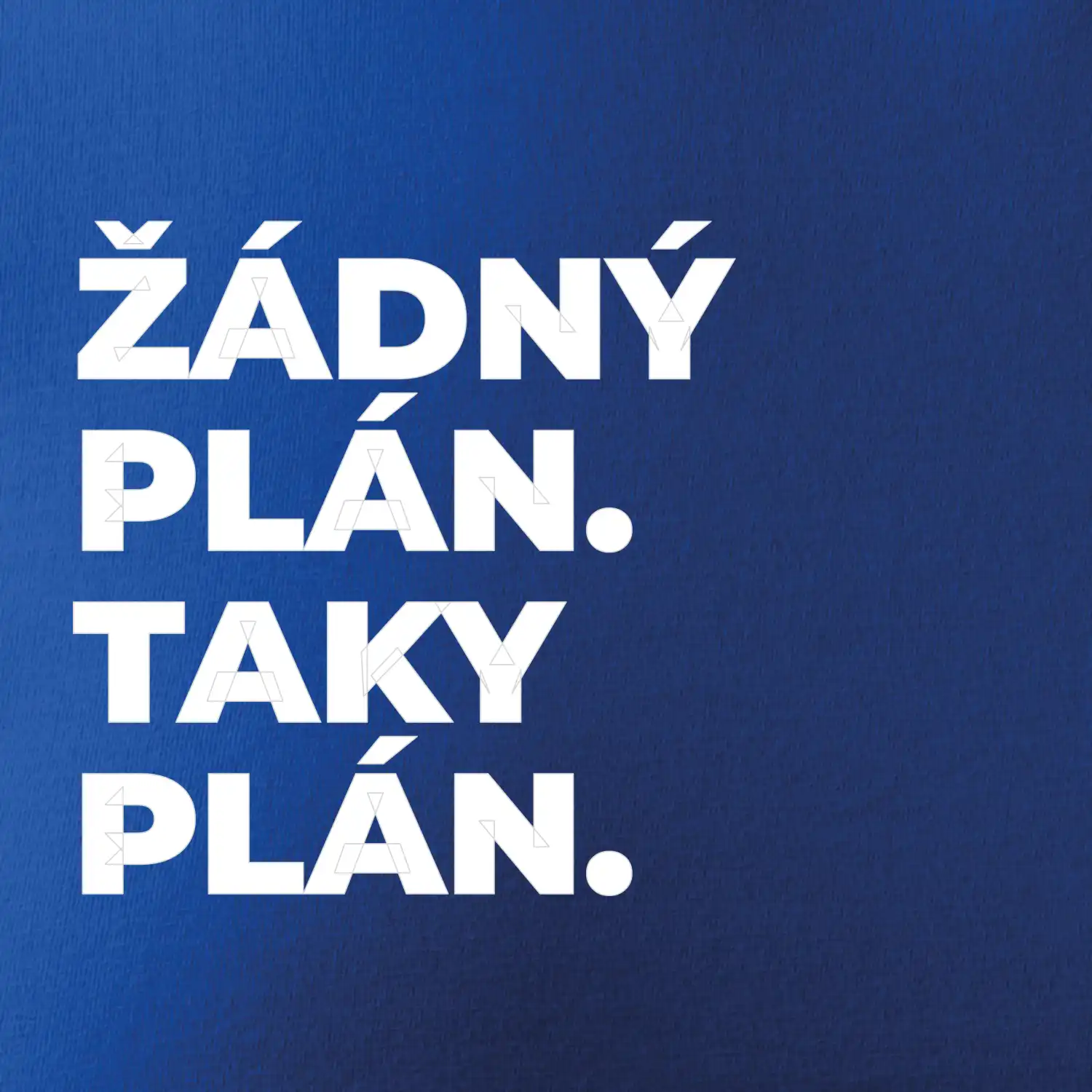 ŽÁDNÝ PLÁN. TAKY PLÁN.