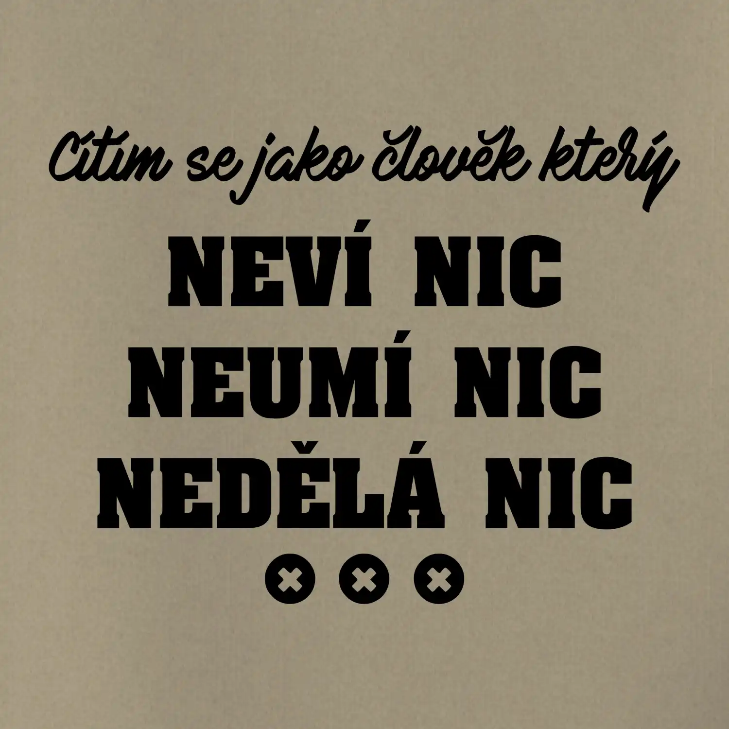 Jsem člověk který neví nic neumí nic nedělá nic