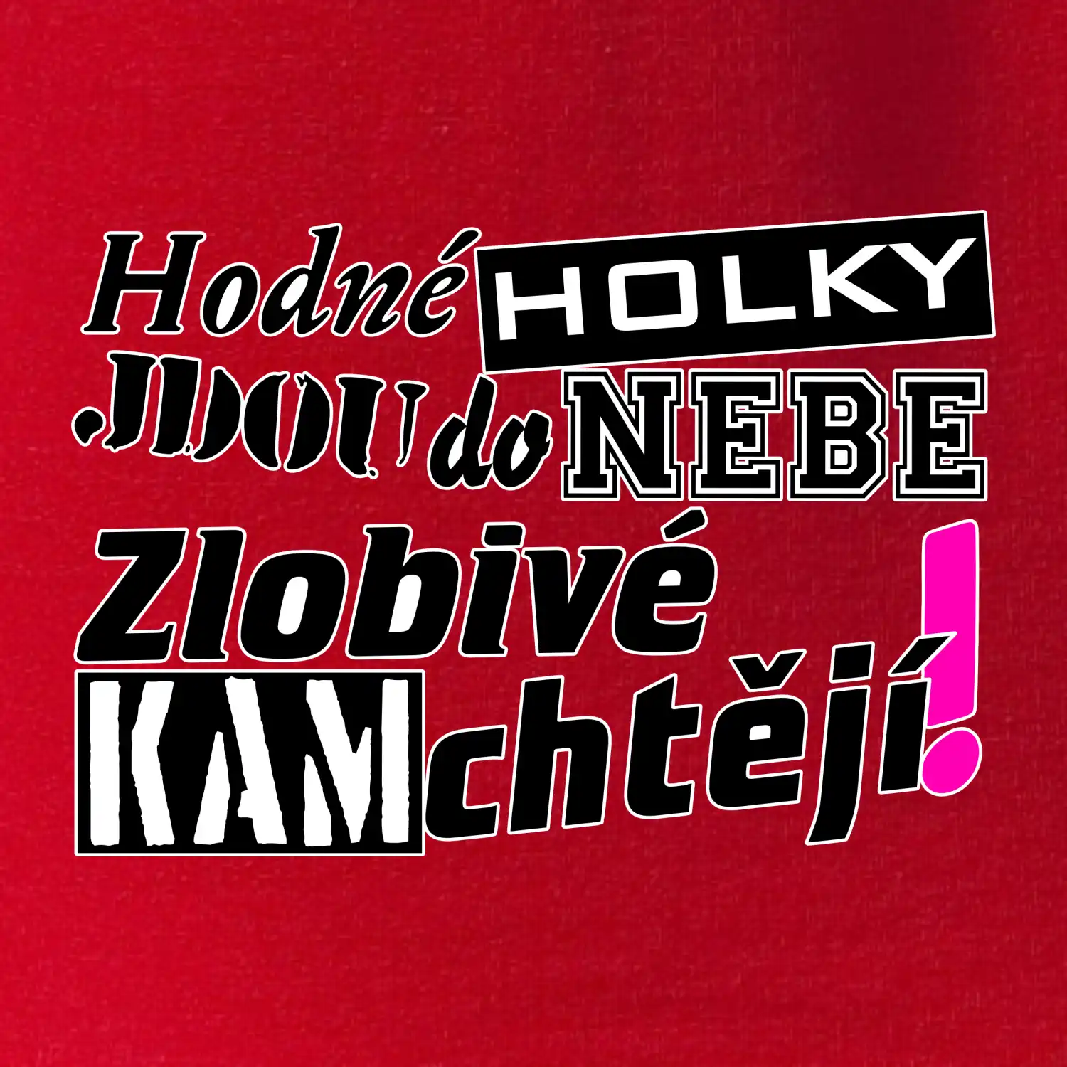 Hodné holky jdou do nebe, zlobivé kam chtějí!