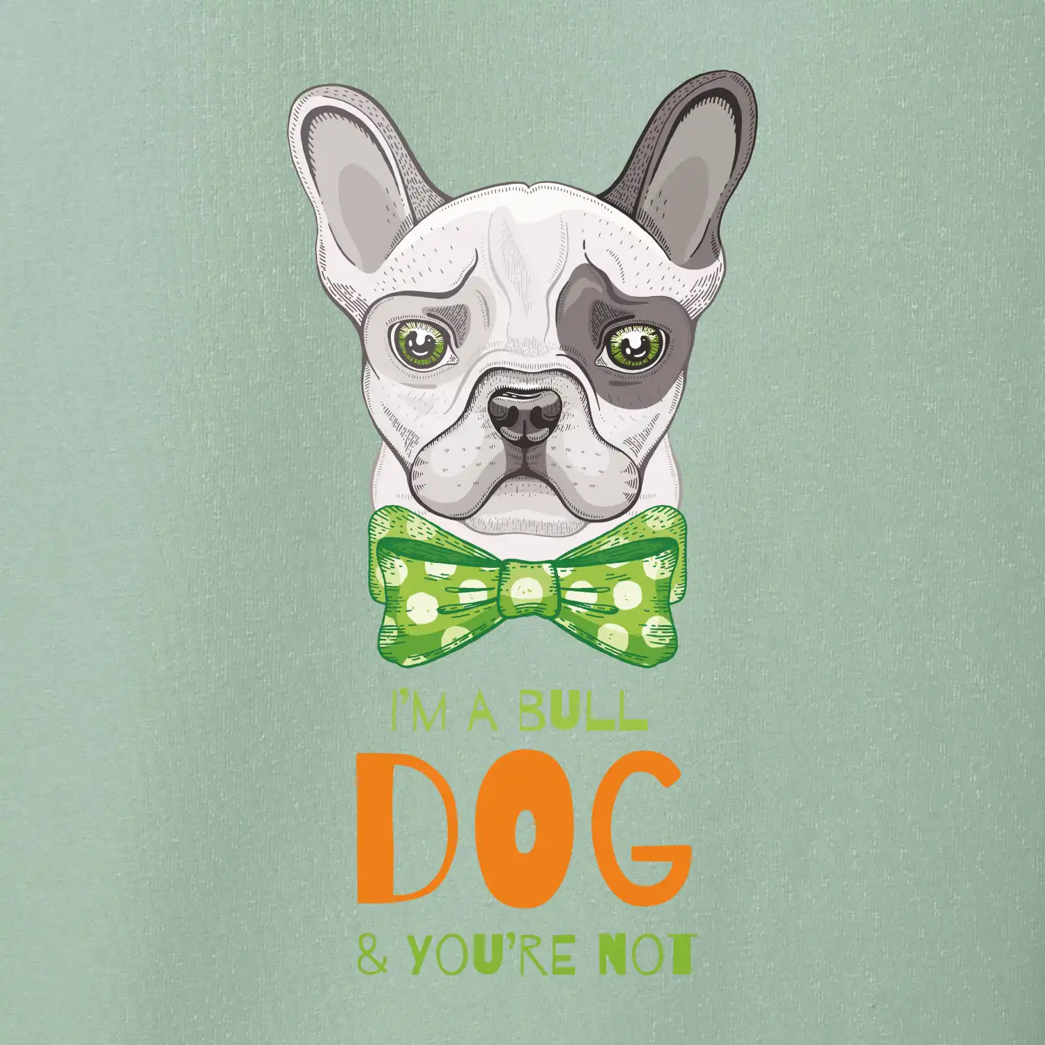 I am bull dog, you are not